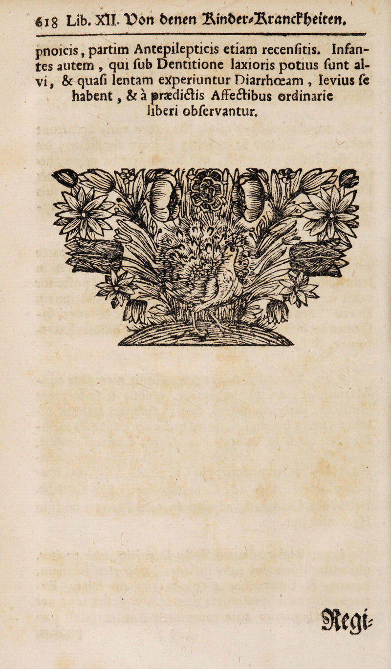 ' , ' 6ig Lib* Xlt Von betten Ämbetv^RrancPketten, pnoicis, partim Antepilepticis etiam recenfitis. Infan¬ tes autem , qui fub Dentitione laxioris potms funt al- vi, & quafi lentam etfperiuntur Diarrhoeam , levius fe habent, & ä prsedi6lis Affeftibus ©rdinaric iiberi obfervantur* 1 vin jö/ M HGRwSnt W/m mW' MM nitti ffil/i üy/iwl itV ,■uj
