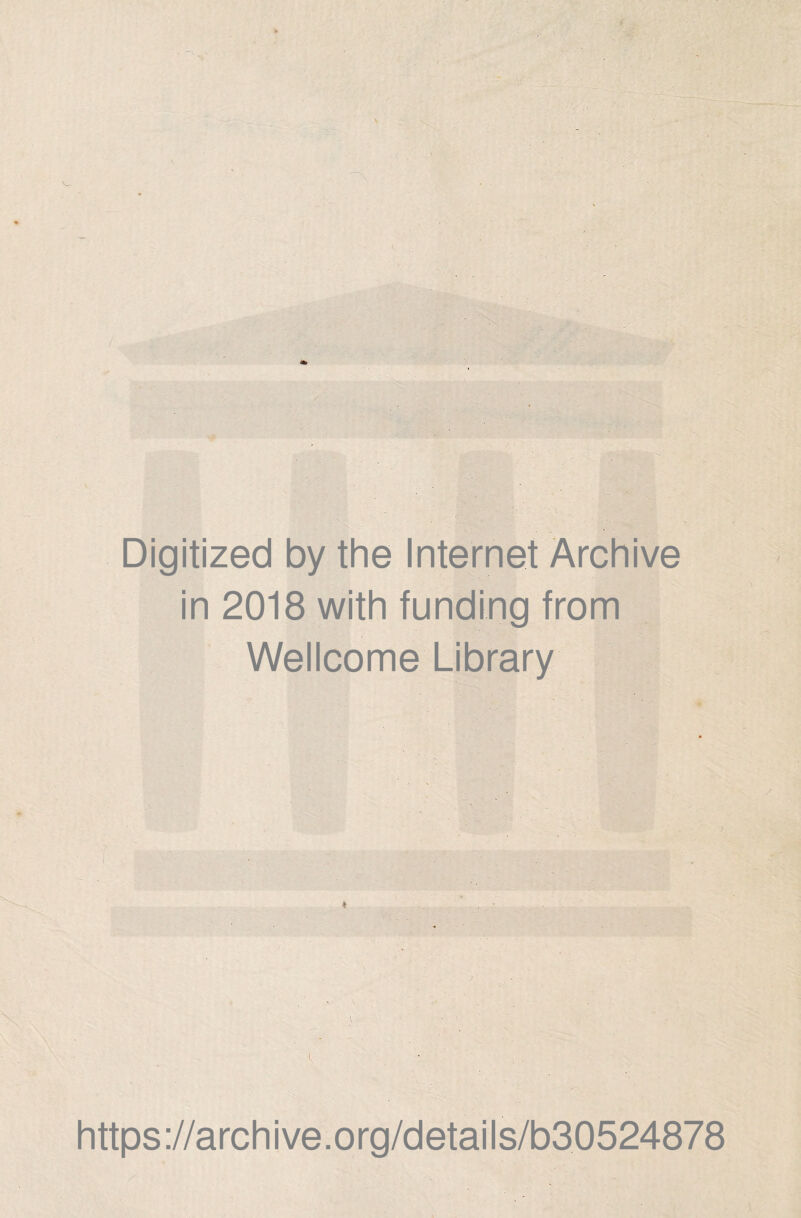Digitized by thè Internet Archive in 2018 with funding from Wellcome Library https://archive.org/details/b30524878