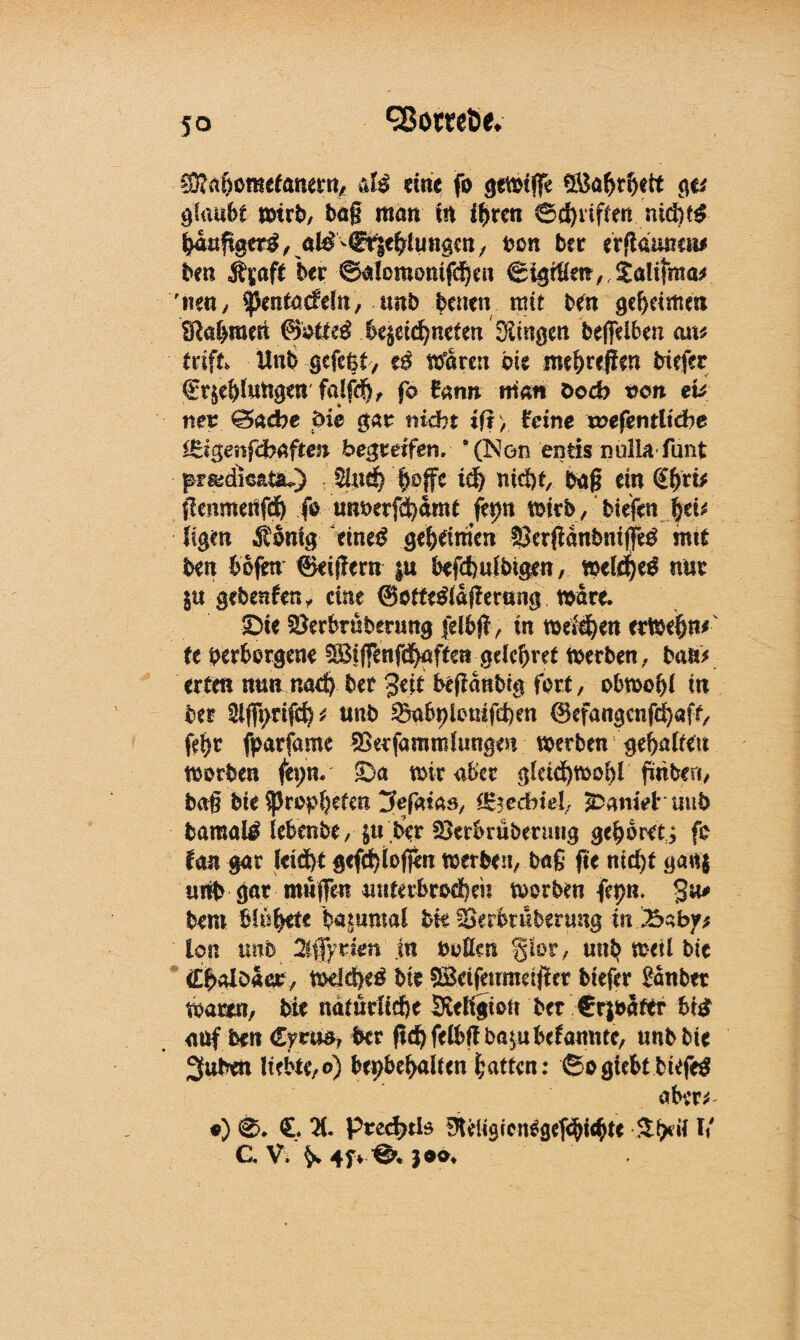fSotteöe* ^abomefanern, di eine fo gewifre $kbrb*tt ge* glaubt mtrb, baß matt in ifyxtn ©d)riften nid)t$ bduftgerä, al^Srkbluttgen, von ber ergaunern ben btt ©ä!omomfd)en ©igiflen/r jaltfma* 'neu, fymtadtln, unb betten mit ben geheimen fgabmeti ®ittei bqeid)mten Düngen befreiten au* triff* Unb gefegt, ti Waren ok mtfyuftm btefer Cr^utigen falfcfj, fo fann matt Doch von ek net @>ad?e die gar nicht ift y feine wefentltcbe igigenfebfiften begwifen, ‘(Non entis nulla fünf ftmdhtttiC) Mn£) ^ofre td) nicht, baß ein <£brk genmetffd) fo um>etfct)dme fepn wirb, biejfen |ei* ligm Äonig eme£ geheimen ISergdnbmfeV mtt ben bofm Seigern |u befdmlbigen, weites nur $u gebenden „ eine ©offetfldgerang wäre. ©tc §8erbruberung ielbg, in meinen erWebn*' fe verborgene ^Bifrenfdbaffe» gelebret Werben. bau* erfen nun naefr bet Jeif begdnbtg fort, obwohl in btt &j|t>rifd) unb 23aboloutfd)en @efangcnfd)aff, fegt fparfame 2ktfamntlungen werben '^alUn worben fet;n. ©a mir aber gleichwohl finberi/ baß bi* Propheten 2fef*tas, f£iedbiel, ^Daniel* unb bamai^ iebenbe/ ju ber fSerbrubenmg geboren fo fan gar kid)t gcfchiofien werben, baß fte nicht ga«$ urtb gar mitfren unterbrochen worben fepn. 3u# bem blbbet« ba^umai bk fSerbtuberung in £>zby* Ion un& 2lffyrkn in Volten glot, unb weil bk (Ebaldaet, Weid)eö bk SBeifeumeifrer btefer Zauber waren, bie natürliche Stellgton bet Crjvdter bt£ auf ben dyvva, ber geh felbgba$u bekannte, unb bk 3fuben liebte, o) bepbebaiten batten: ©ogiebt bkfeg aber* •) 0* €, X pted>th Dteligienlgebbiebk $bdl V C. V. 4f* 0 joo*