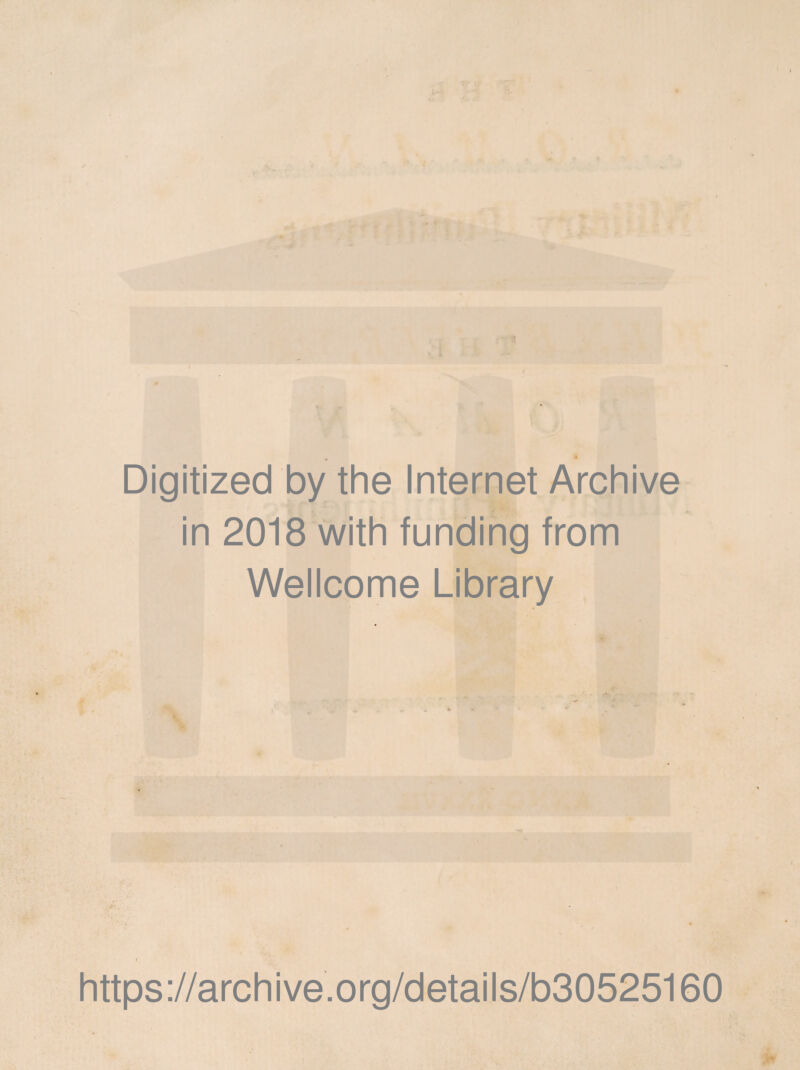 HI • * Digitized by the Internet Archive in 2018 with funding from Wellcome Library https://archive.org/details/b30525160