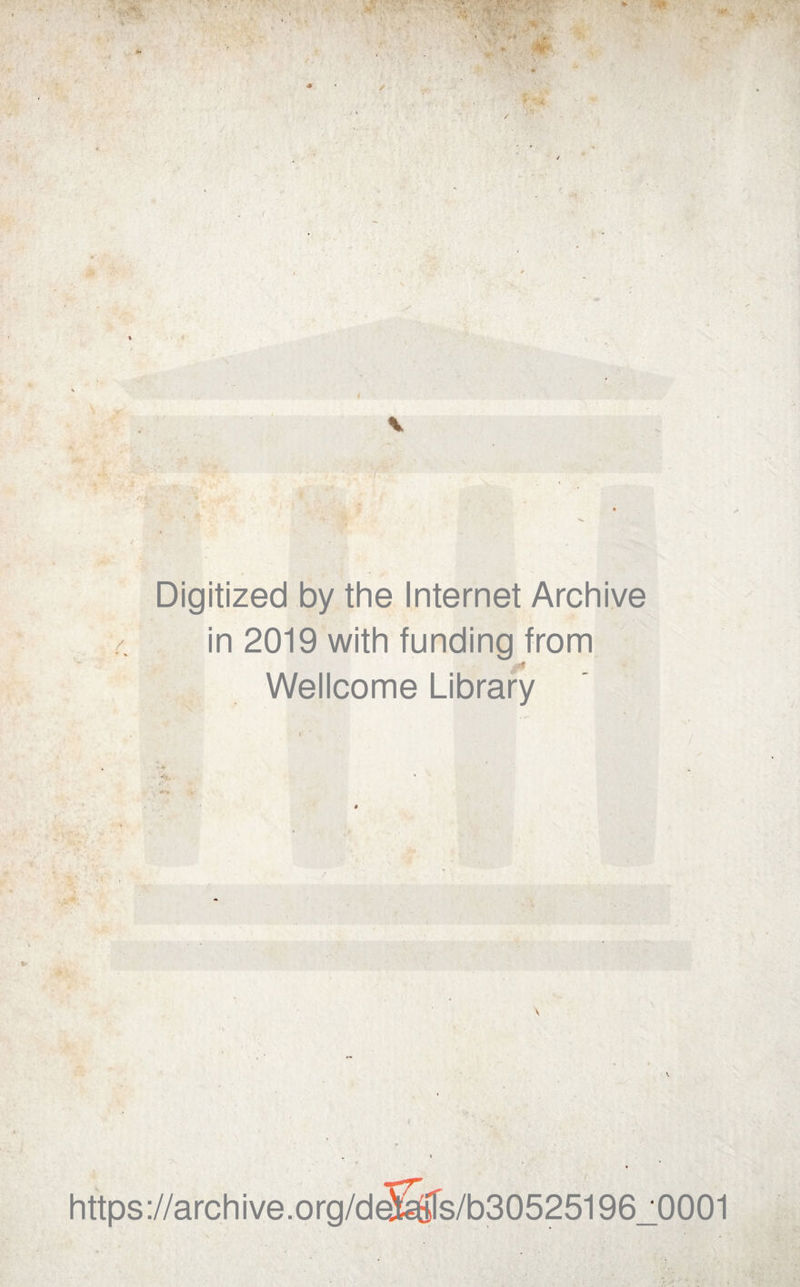 / ✓ % \ Digitized by the Internet Archive in 2019 with funding from Wellcome Library . 5 https://archive.org/d^bTs/b30525196^0001