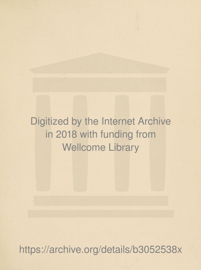 Digitized by the Internet Archive in 2018 with funding from Wellcome Library https://archive.org/details/b3052538x