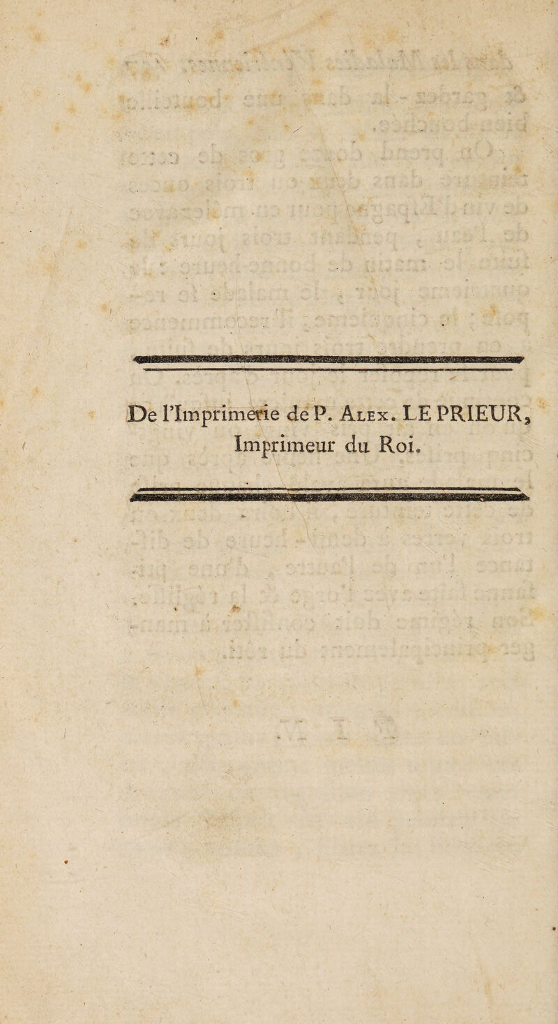 J De PImprimeeie de P. Alex. LE PRIEUR3 Imprimeur du Roi. 4* \