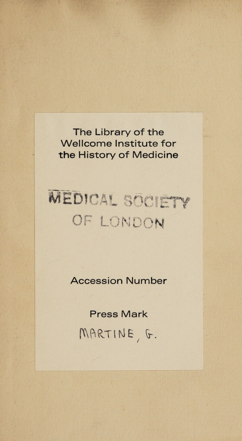 The Library of the Wellcome Institute for the History of Medicine Accession Number Press Mark fMfcTttfE 5-.