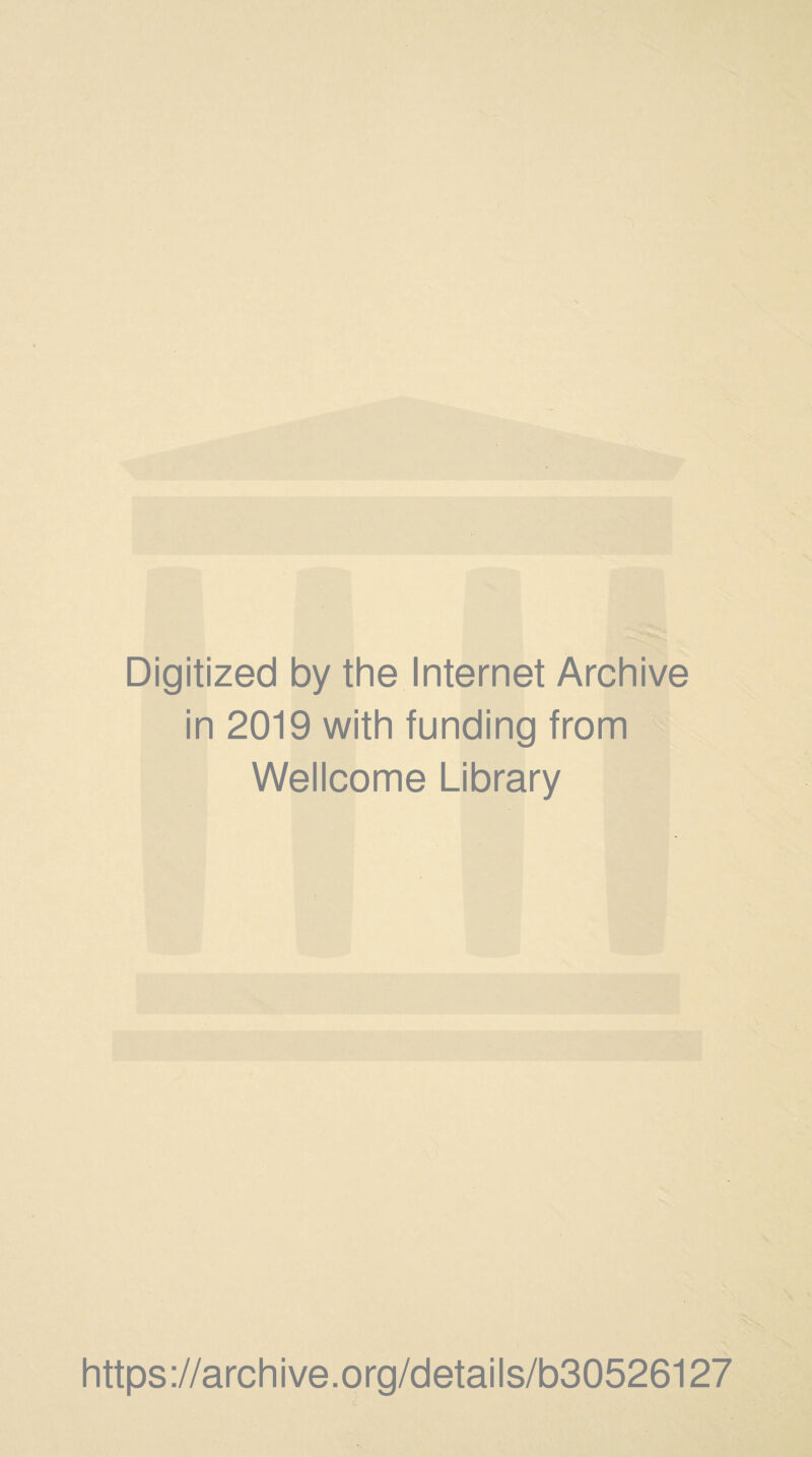 Digitized by the Internet Archive in 2019 with funding from Wellcome Library https://archive.org/details/b30526127