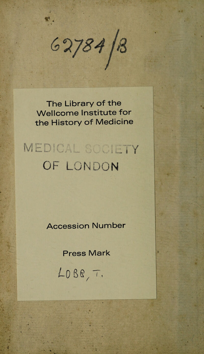 The Library of the Wellcome Institute for the History of Medicine M t r\ ; •« OF LONDON Accession Number Press Mark toss,'