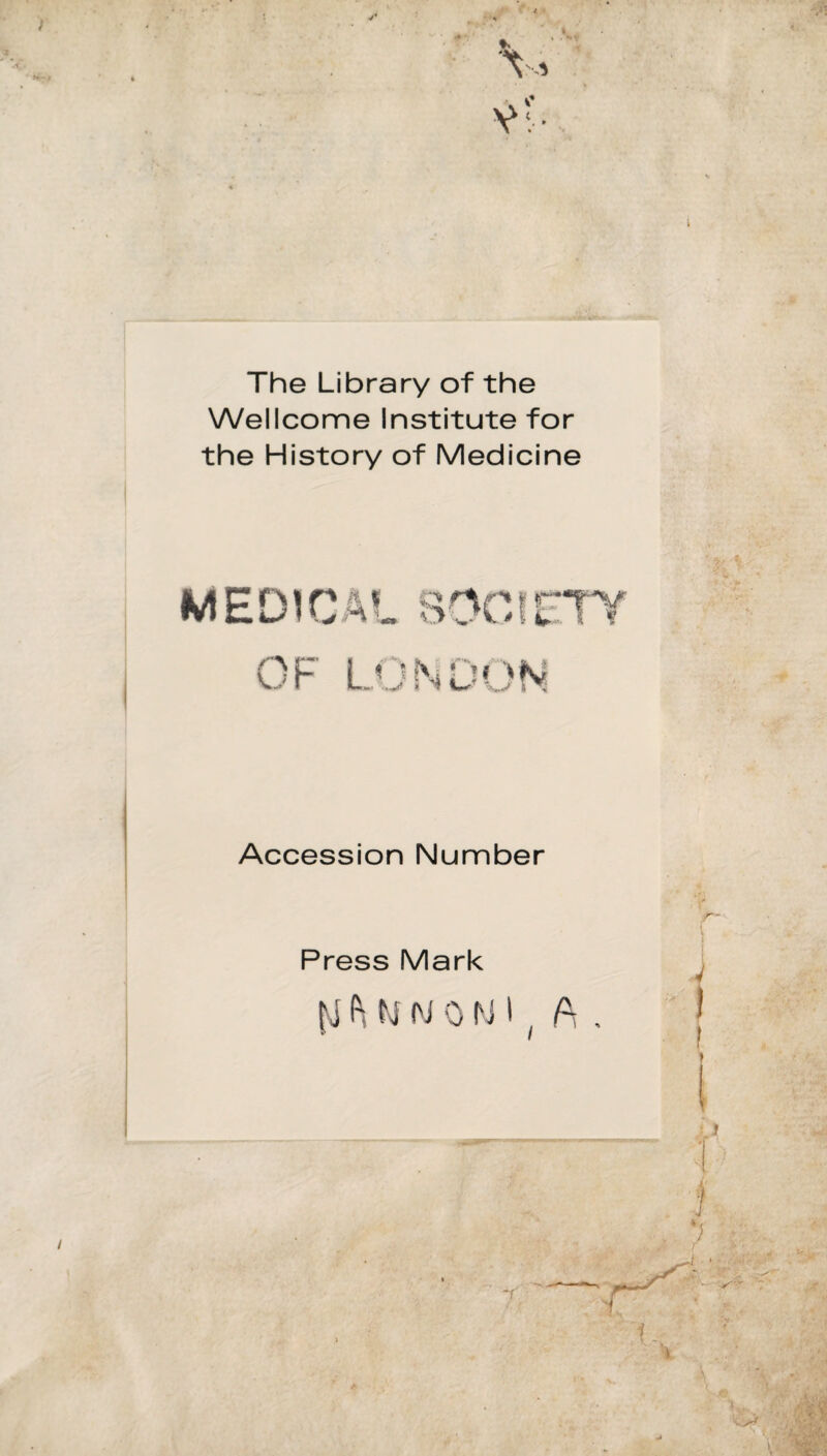 The Library of thè Wellcome Institute for thè History of Medicine medicai, socin OF LONDON Accession Number Press Mark h W (\i 0 N I ( A