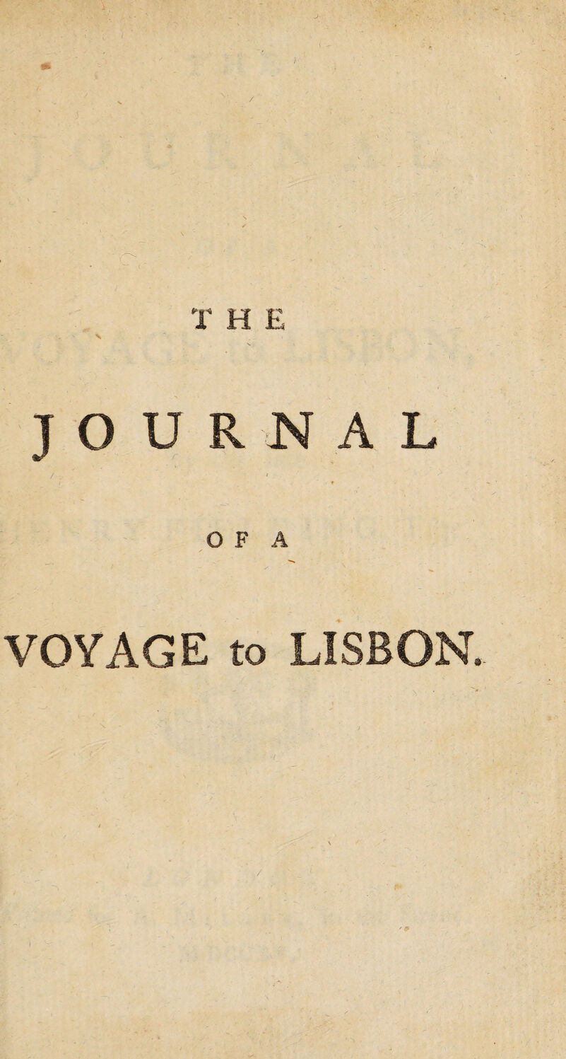 JOURNAL O F A '»* VOYAGE to LISBON.