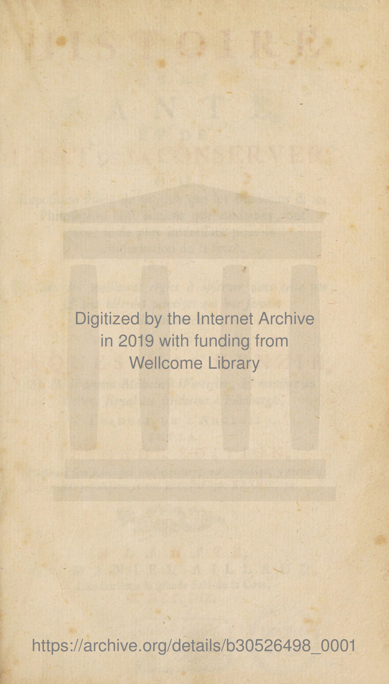 Digitized by the Internet Archive in 2019 with funding from Wellcome Library \ ! https://archive.org/details/b30526498_0001