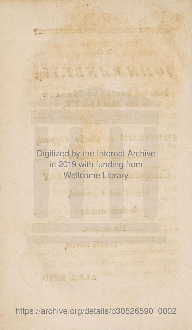 \ ' 'V ■ . \ I ■r ! r*\ ' • 7-. . V • v>*g \ 5 ! -s i ■ - k. Digitized by the Internet Archive in 2019 with funding from \ Wellcome Library * •» 3 V •4- .* • https://archive.org/details/b30526590_0002