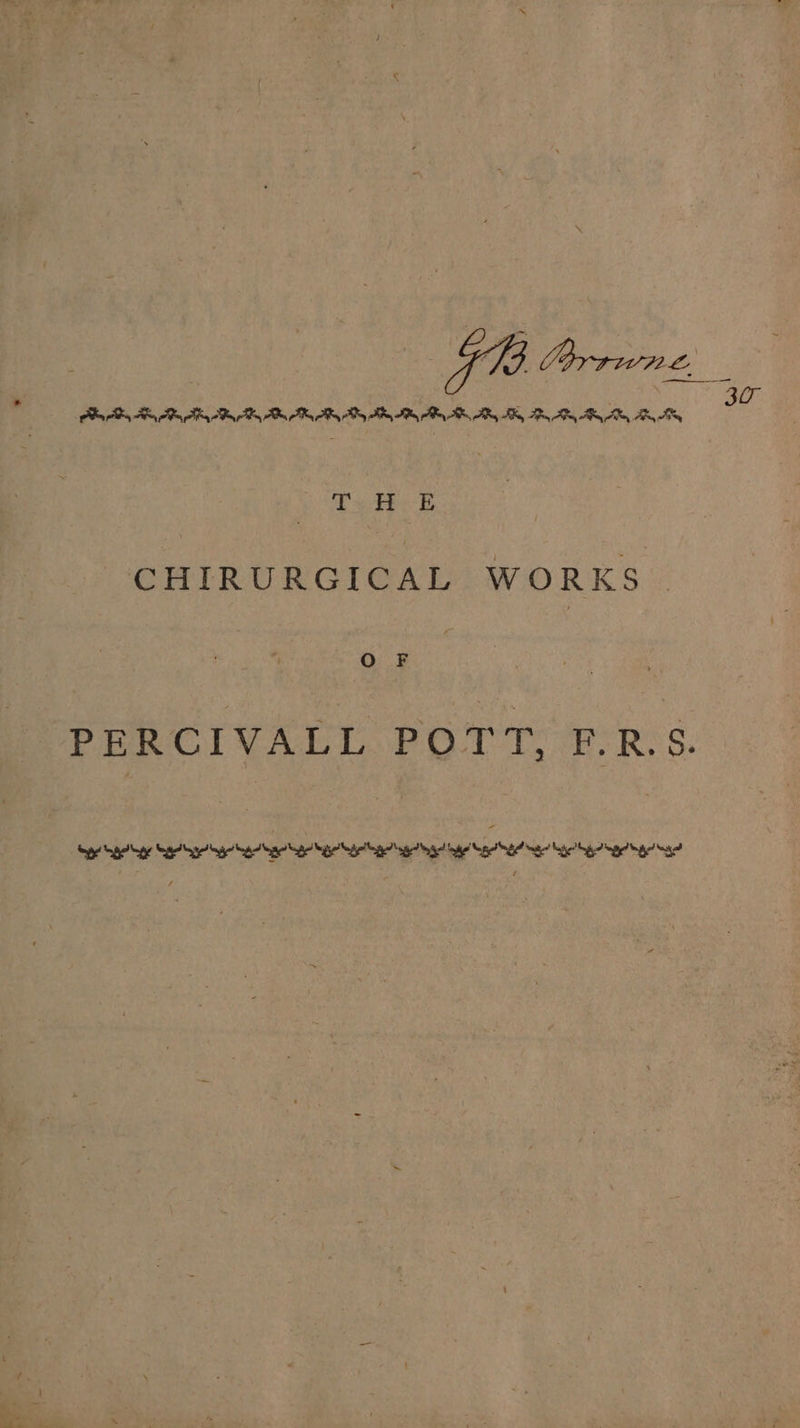 37 Pa py Rhy Re Ty Pay hy AR Ih Ry Ay Ty IM Poy TE, Ty My Ty Ae, A hey TR, My Ts fii & CHIRURGICAL WORKS OF PERCIVALL POTT, F.R.S. Se See Ste Sa Se Sa See Se Ste Site Sia nal ae Sg Se te age ae! Ss?