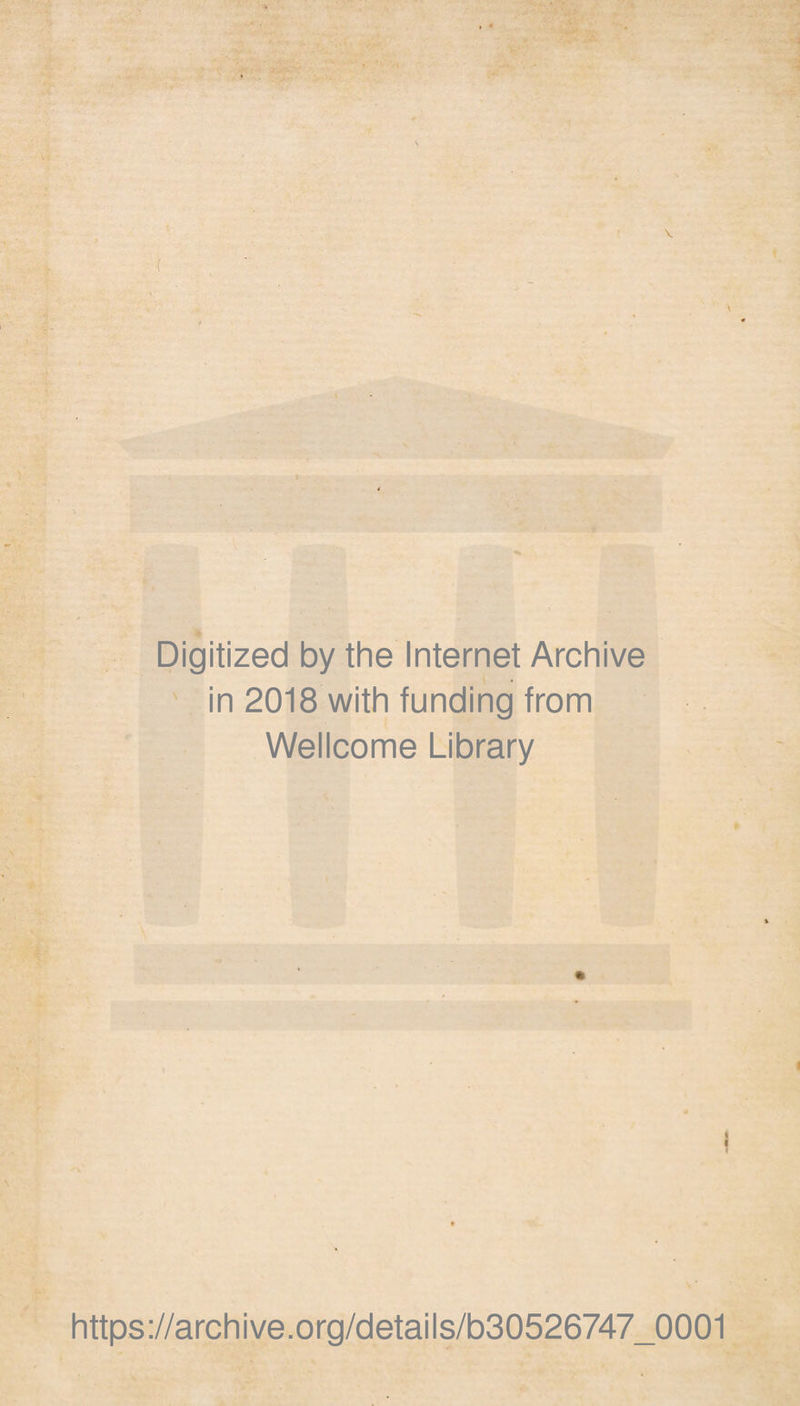 Digitized by the Internet Archive in 2018 with funding from Wellcome Library https://archive.org/details/b30526747_0001