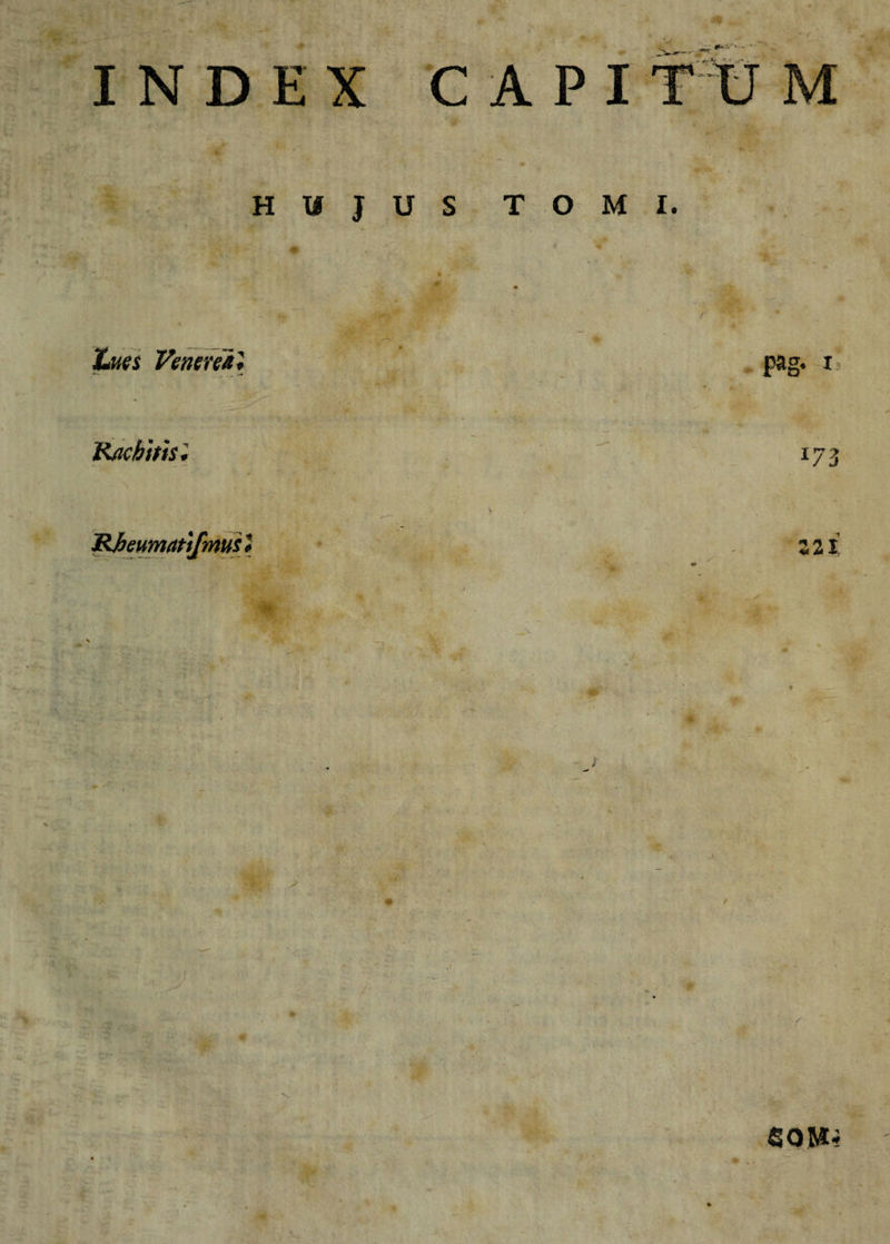 INDEX CAPI TO M H I# J U S TOMI. iMes Veneni* ^ *>• r 4:? ■ • r F g. I, V/ichhhi f' 173 Rheumatt/muli Z2l V.