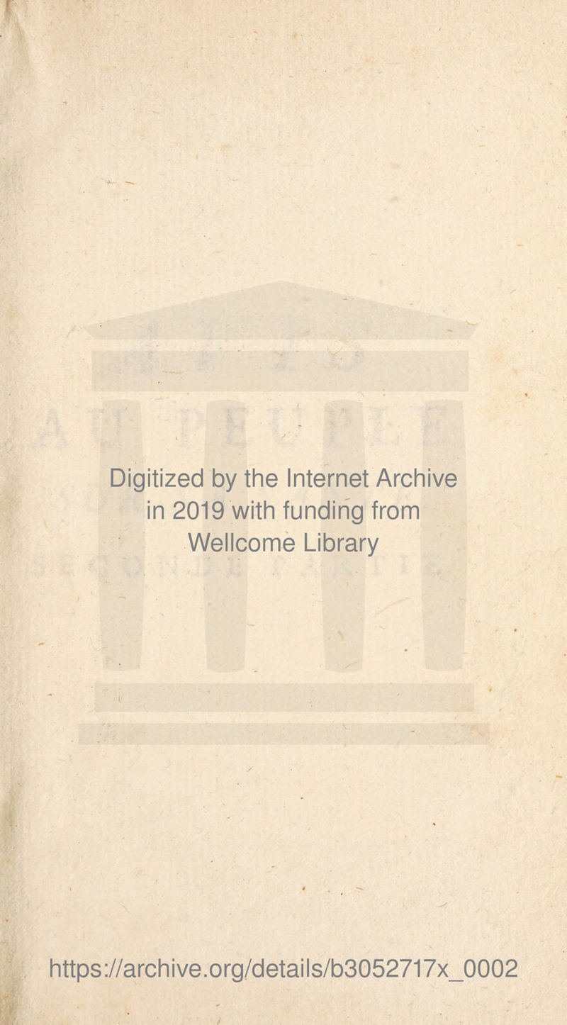 Digitized by the Internet Archive in 2019 with funding from Wellcome Library https://archive.org/details/b3052717x_0002