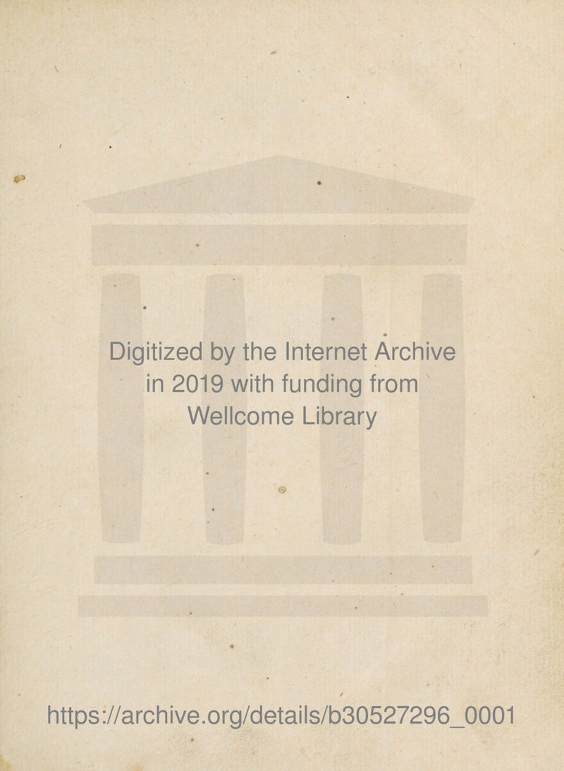 1 / \ Digitized by the Internet Archive in 2019 with funding from Wellcome Library https://archive.org/details/b30527296_0001 a