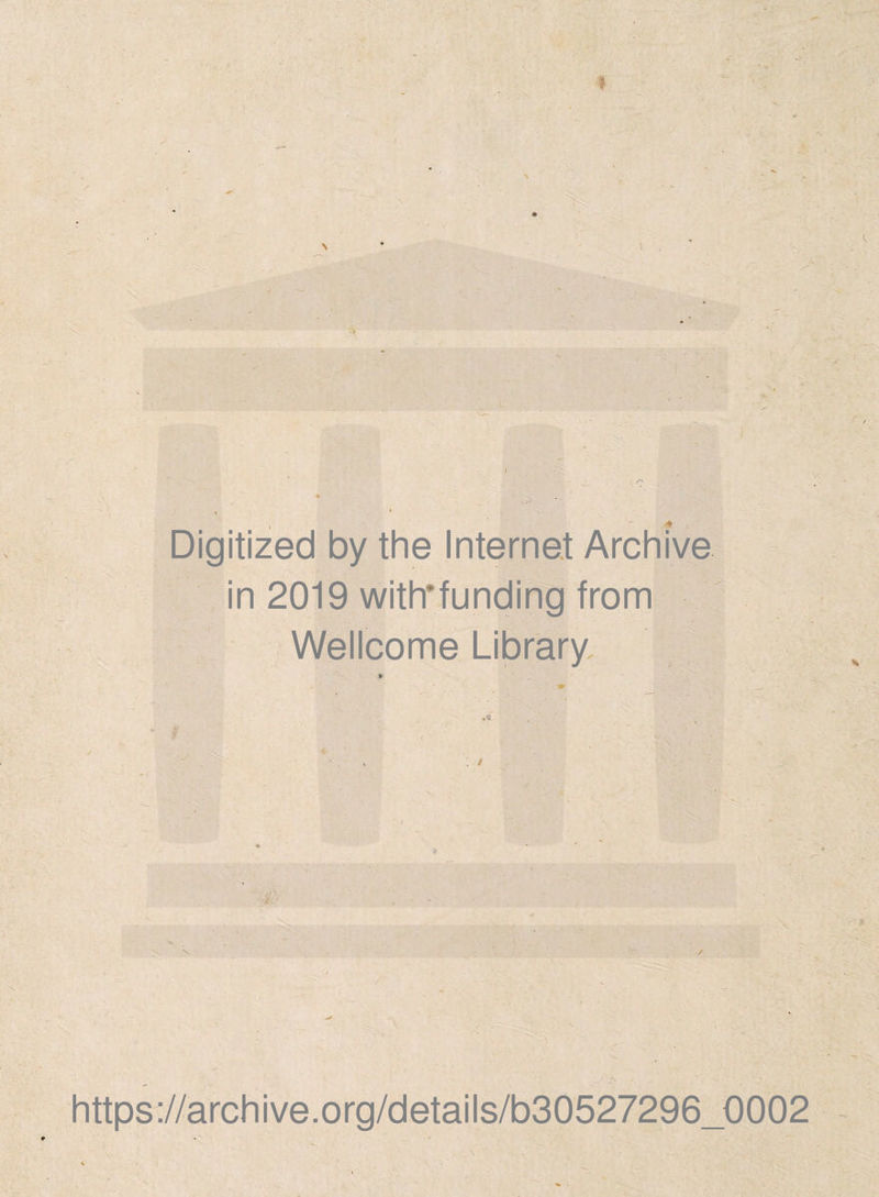 ■ . • ! Digitized by the Internet Archive in 2019 witlrfunding from Wellcome Library - * ' ' ■ * https://archive.org/details/b30527296_0002