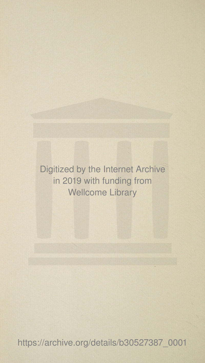 Digitized by the Internet Archive in 2019 with funding from Wellcome Library https://archive.org/details/b30527387_0001