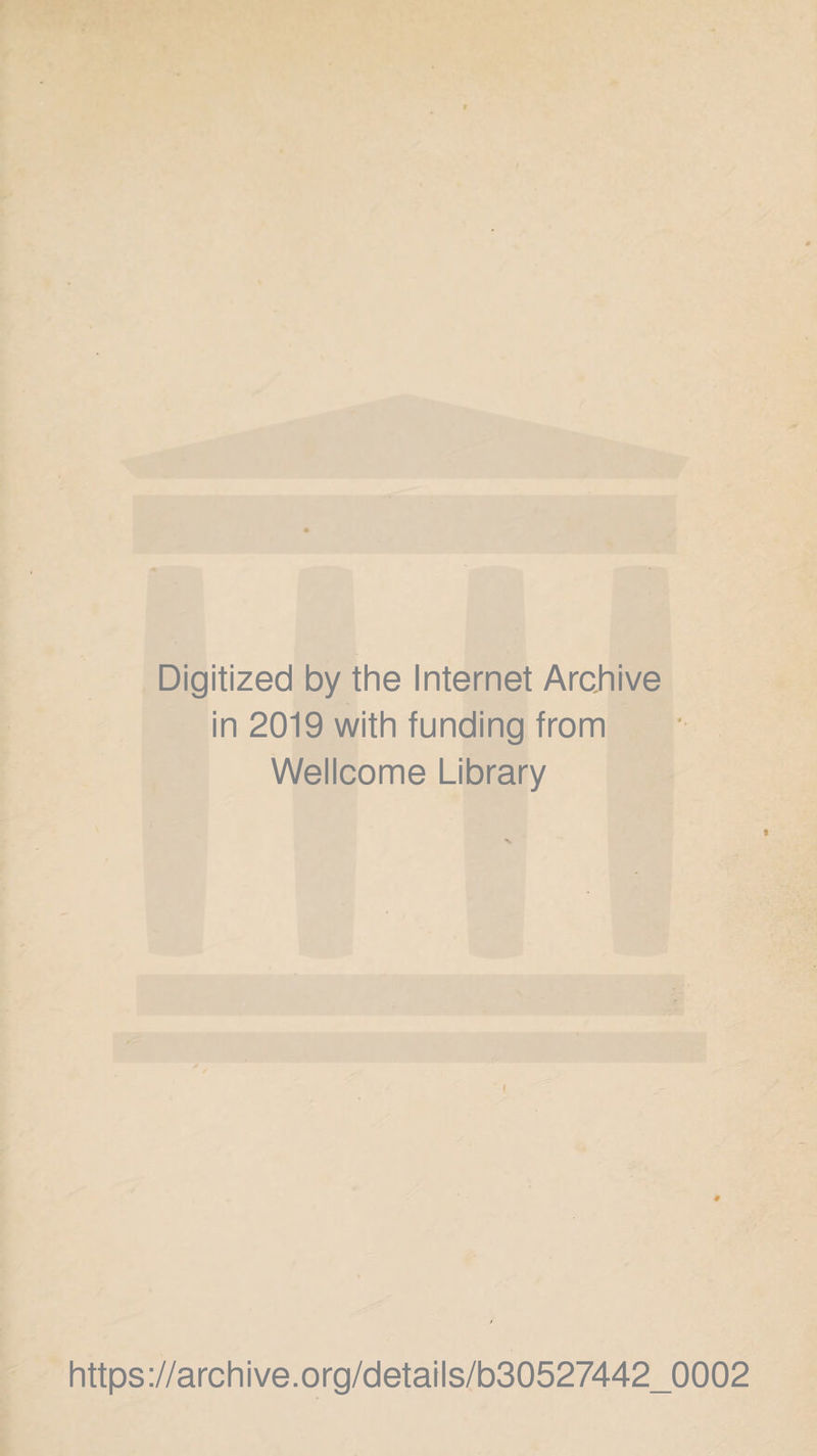 Digitized by the Internet Archive in 2019 with funding from Wellcome Library ♦ https://archive.org/details/b30527442_0002