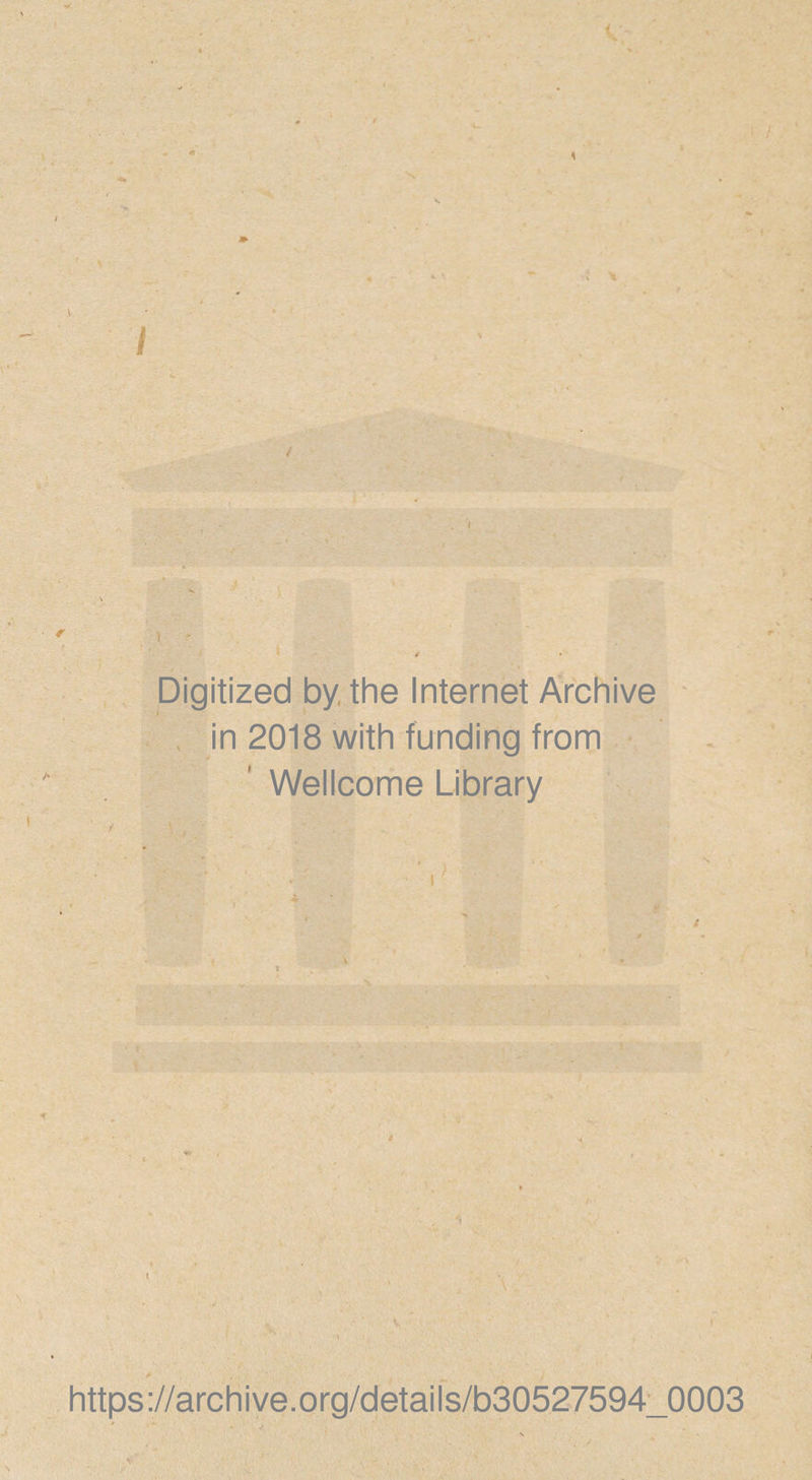 f j « * Digitized by the Internet Archive , in 2018 with funding from Wellcome Library https://archive.org/details/b30527594_0003