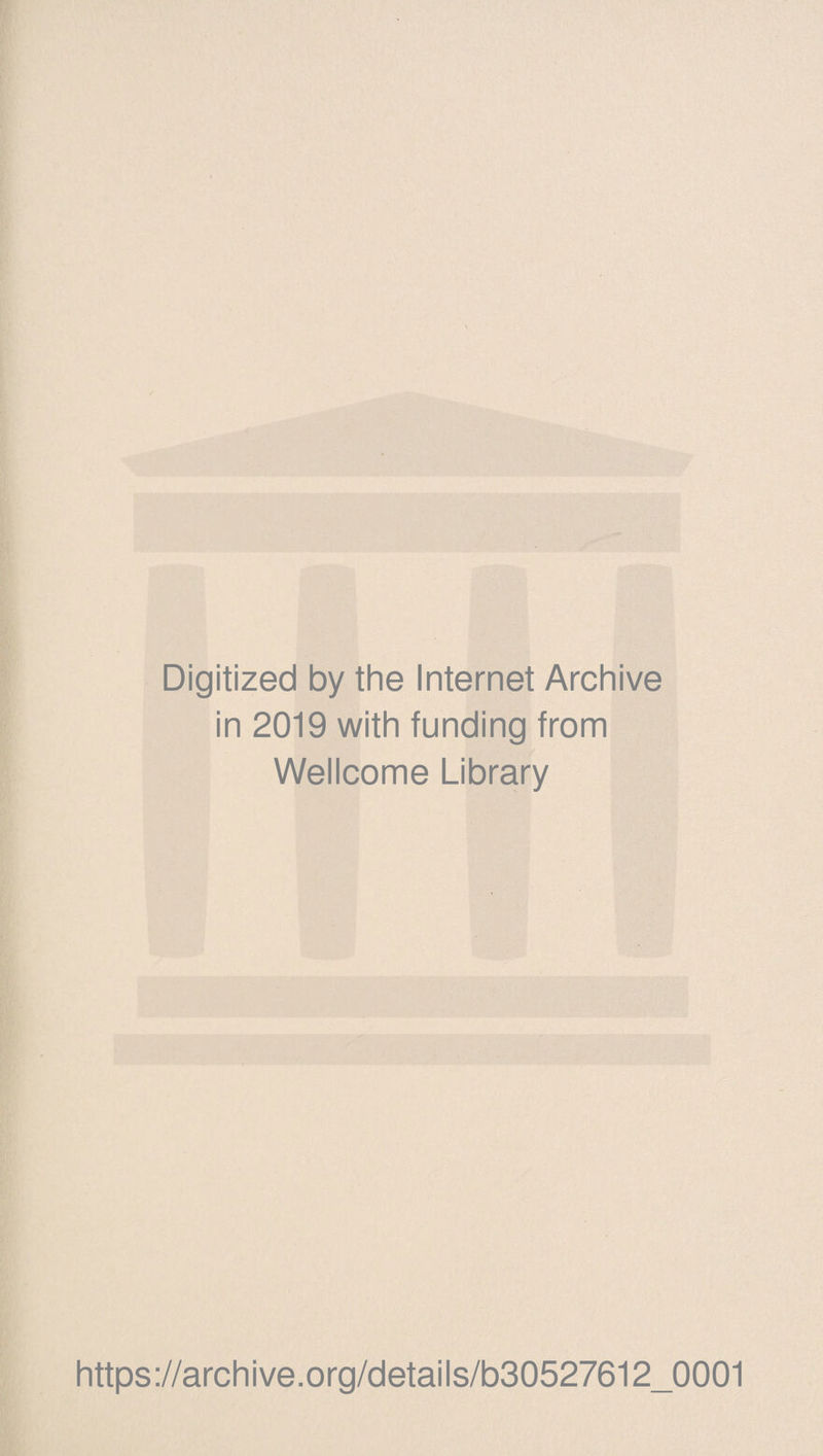 Digitized by the Internet Archive in 2019 with funding from Wellcome Library https://archive.org/details/b30527612_0001