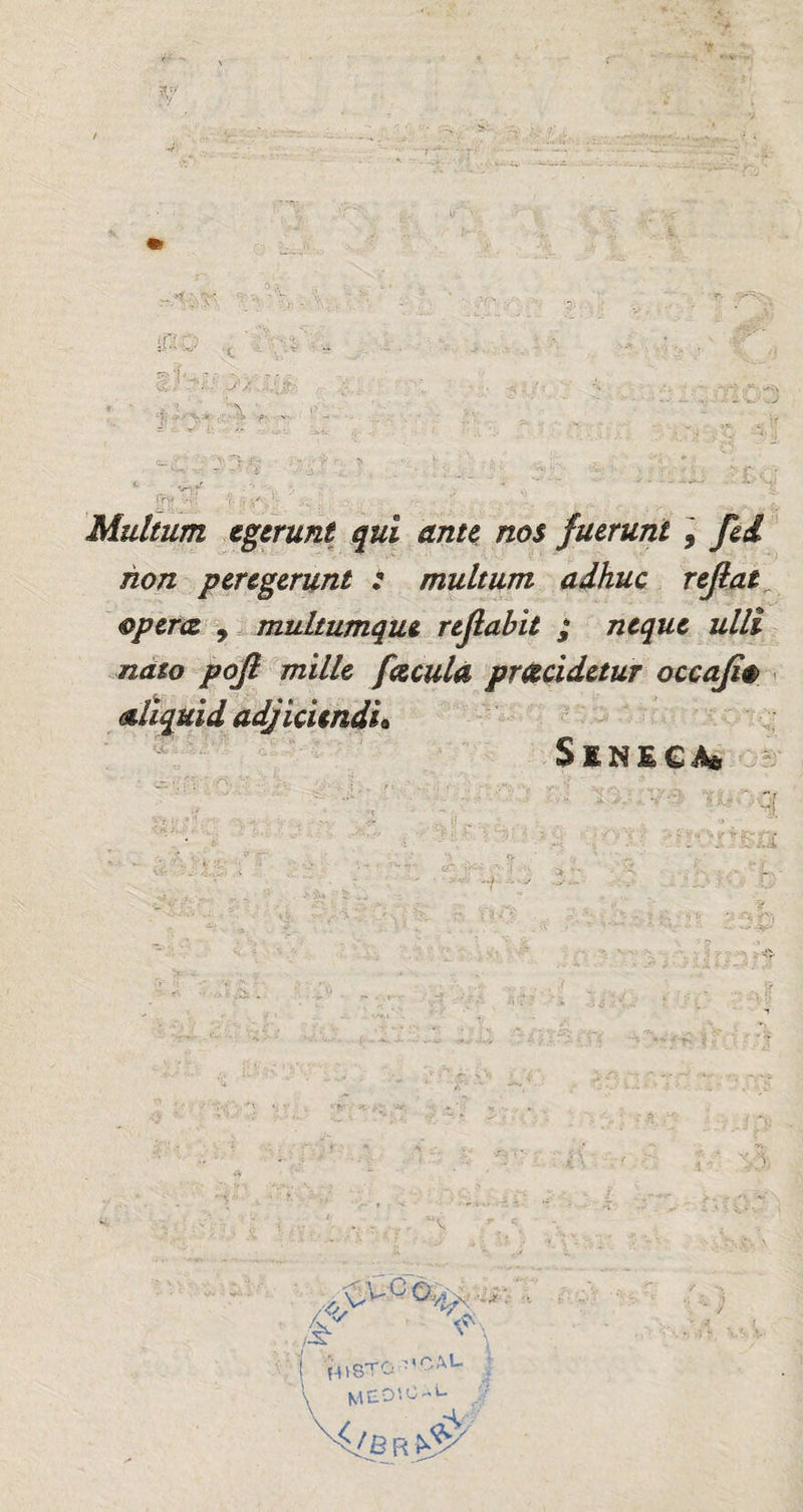 / & ¥ r ' -*•*1 Muhum egerunt qui ante nos faerunt , fed non peregerunt : multum adhuc rejlai opera , multumque rejlabit ; neque ulli nato poji milk faculà pr&cidetur occaJi$ 4Lliquid adjickndL § EN E € Ad /