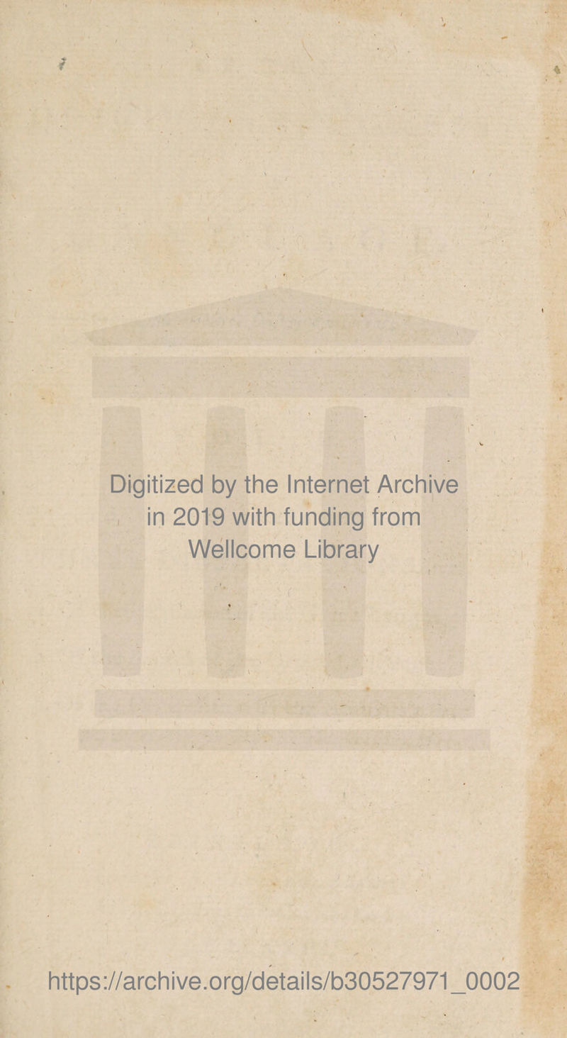 i * I \ ■ ■ I Digitized by the Internet Archive in 2019 with funding from Wellcome Library v,t . https://archive.org/details/b30527971_0002