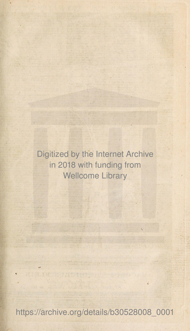 • ■ - • . Digitized by the Internet Archive in 2018 with funding from Wellcome Library v : • ■ i' •.'» .. https://archive.org/details/b30528008_0001