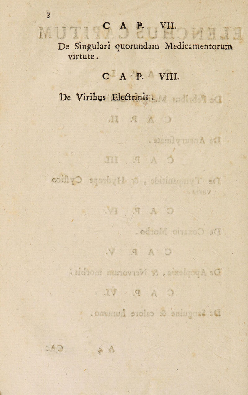 j De Singulari quorundam Medicamentorum virtute. C A P. VIIL De Viribus Ele&ims ’ 9 : S\ Q x -• fi V f