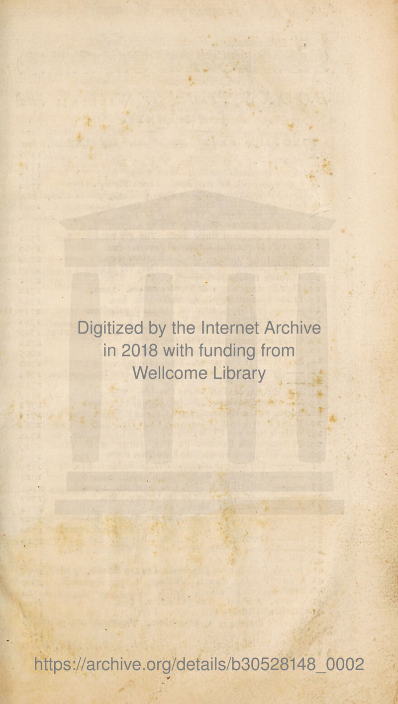 Digitized by the Internet Archive in 2018 with funding from Wellcome Library ■&gt; https://archive.org/details/b30528148_0002