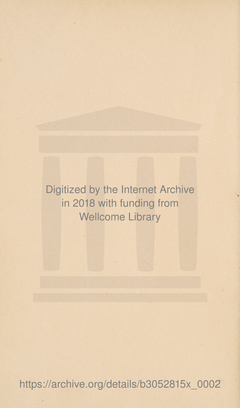 Digitized by the Internet Archive in 2018 with funding from Wellcome Library https://archive.org/details/b3052815x_0002