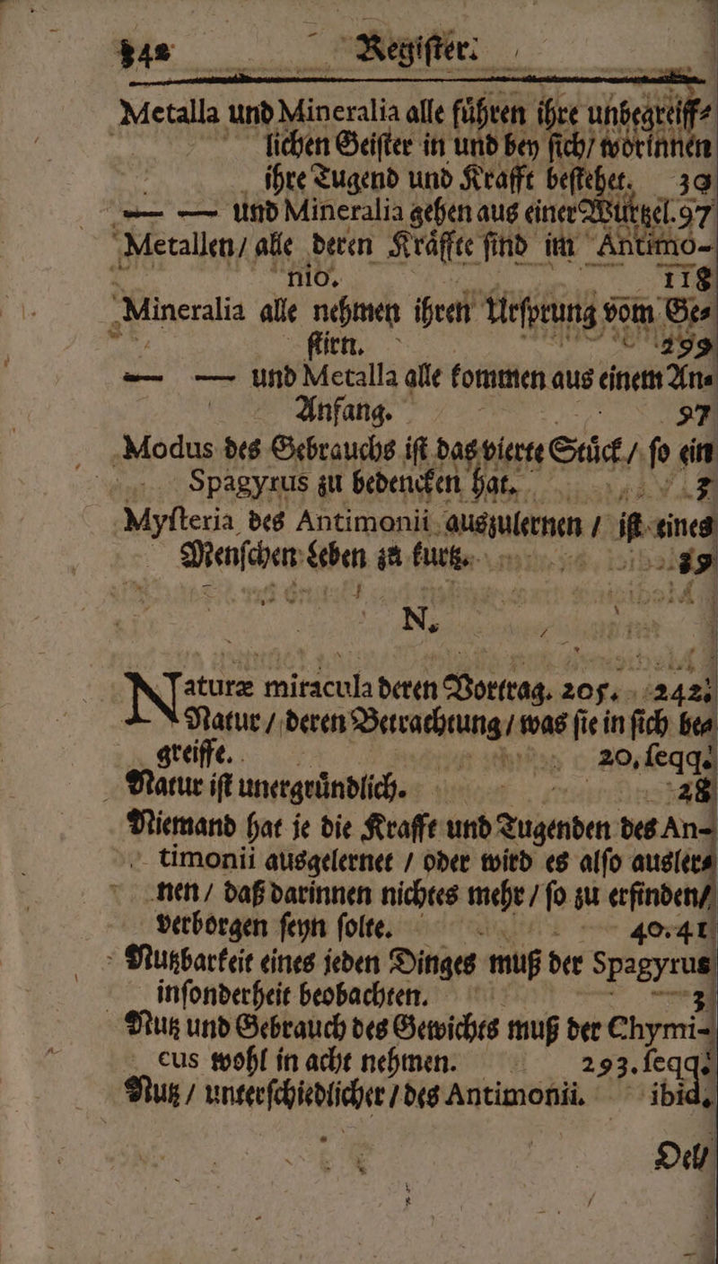 lichen Geiſter in und bey ſich / 1 ihre Tugend und Krafft beſtehet. — — und Mineralia 14% aus en 55 * RE N 11 11 8 Mineralia alle nen bea unten vom 57 ſtirn — — und Metalla alle fommen aus en Modus des Gebrauchs iſt das vierte Sue o ein Spagyrus zu bedencken hat, RENT AR Wee des Antimonii aan leren / 1 ins Dres Se ia kurse. 2 N. 1 ‚as ar 4 Nur ee deren er 205. a 3 Bad deren en tene ee ſie in ſich be⸗ greiffe 20, ſegq. Natur if unergruͤndlich. | 28 N hat je die Kraſf und Tugenden des An⸗ timonii ausgelernet / oder wird es alſo ausler⸗ nen / daß darinnen nichtes mehr / fo zu erfinde verborgen ſeyn ſolteae. 440.4. Nußzbarkeit eines jeden Dinges muß der Spagyrus inſonderheit beobachten. 3 Nutz und Gebrauch des Gewichts muß der Chymi- eus wohl in acht nehmen. 2 53. ſeq 10 9. Nutz / W Antimonii. Oel / |