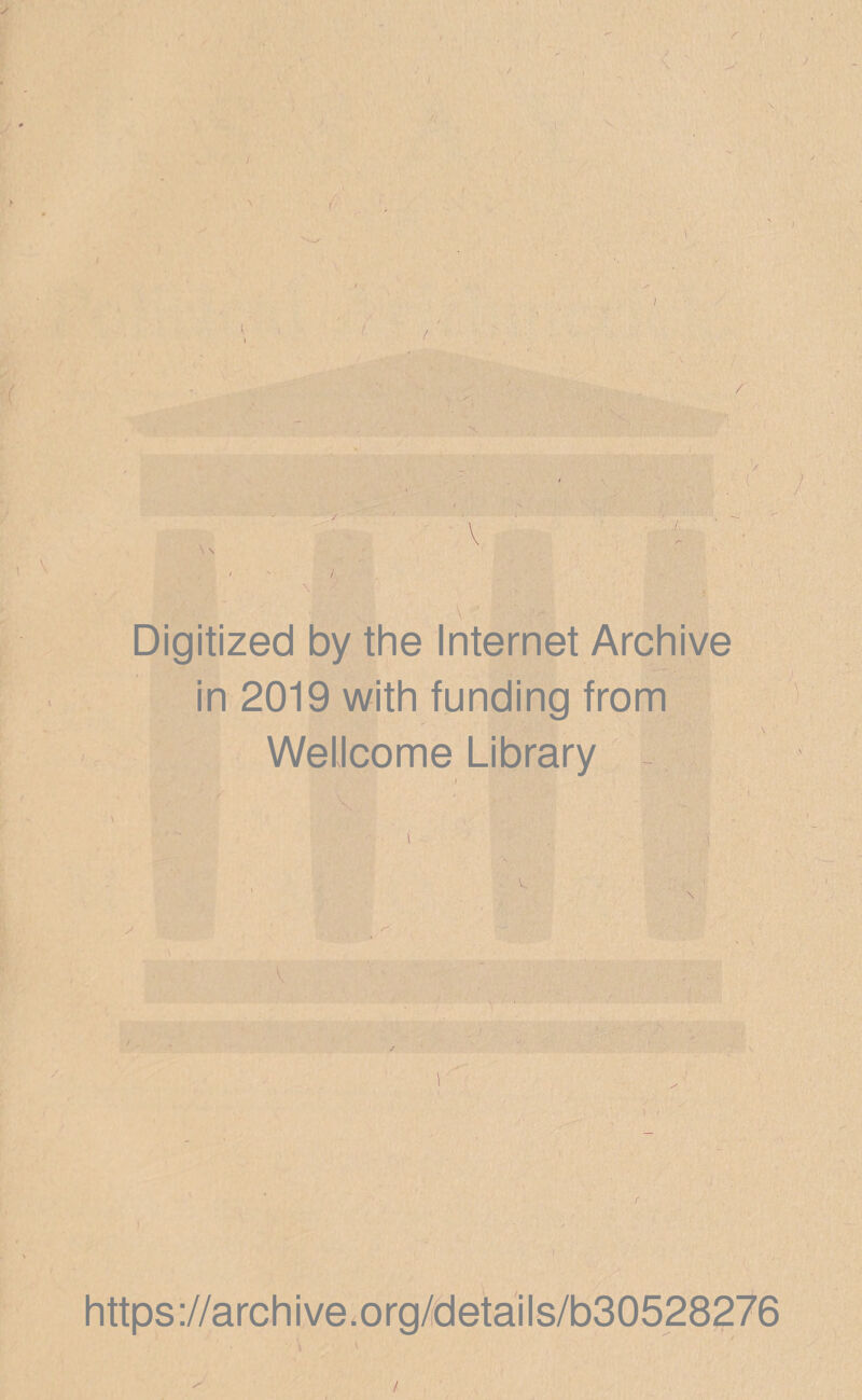 / ) ■ Digitized by the Internet Archive in 2019 with funding from Wellcome Library - i https://archive.org/details/b30528276 /