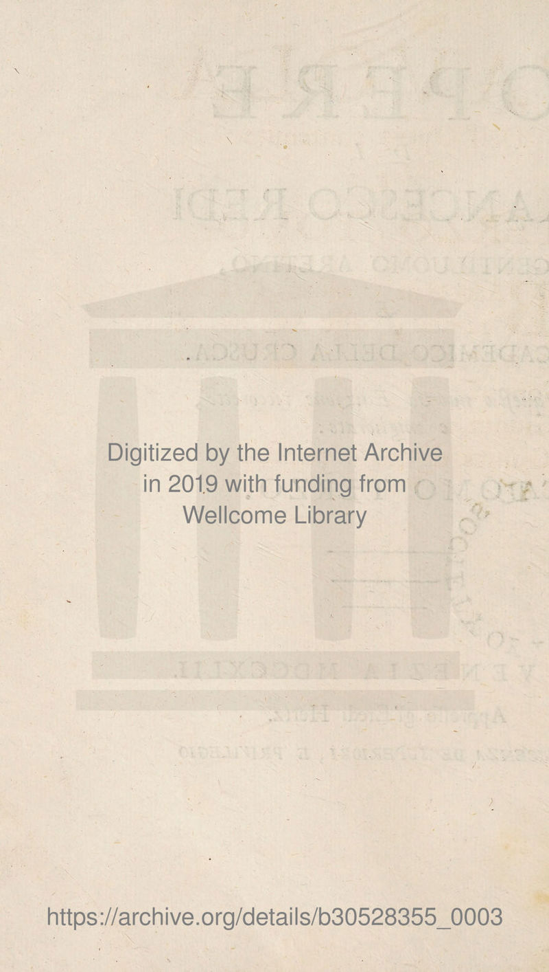Digitized by thè Internet Archive in 201.9 with funding from Wellcome Library ^ * -- • ; ■■■ *■ Hi 4 » https://archive.org/details/b30528355_0003