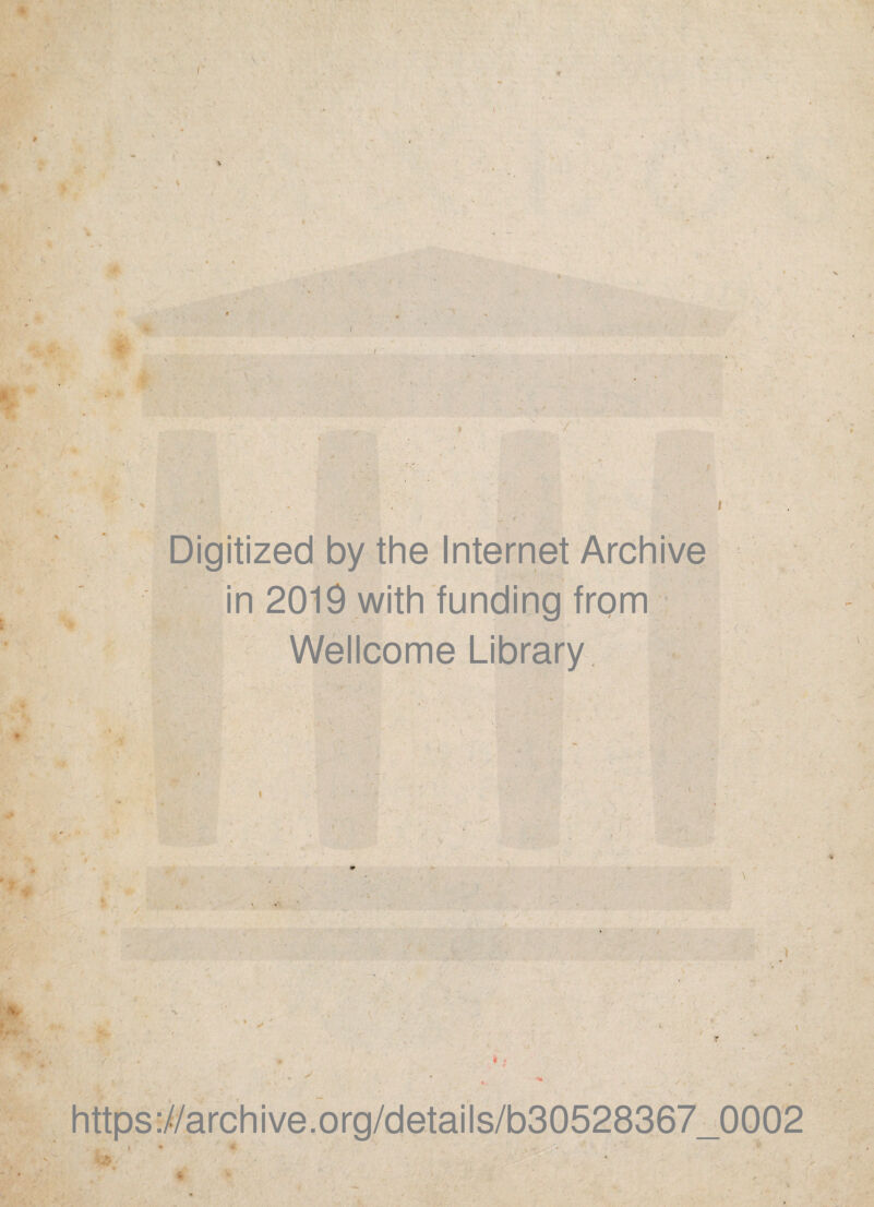 *• % ' ; / ■ I' t Digitized by the Internet Archive in 2019 with funding from Wellcome Library - '« j ) ’ > -* f ■ https://archive.org/details/b30528367_0002 m '
