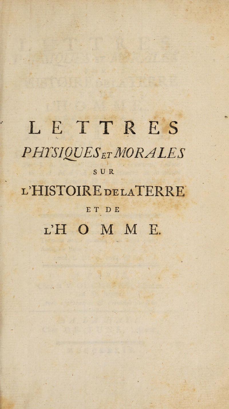) \ .5 ■ . \ LE T T R E S i I * PHTSJQUESetMORALES SUR l’HISTOIRE de laTERRE E T D E