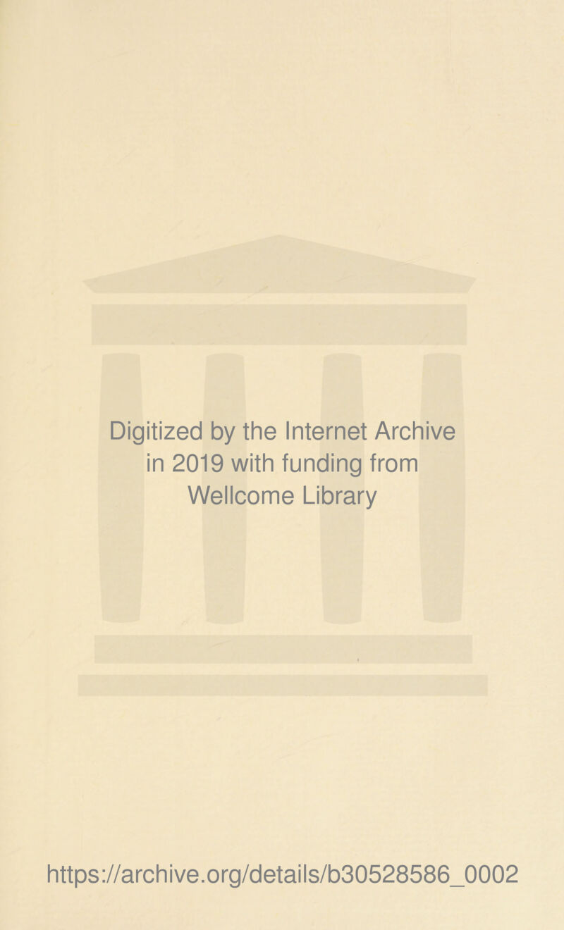 Digitized by the Internet Archive in 2019 with funding from Wellcome Library https://archive.org/details/b30528586_0002