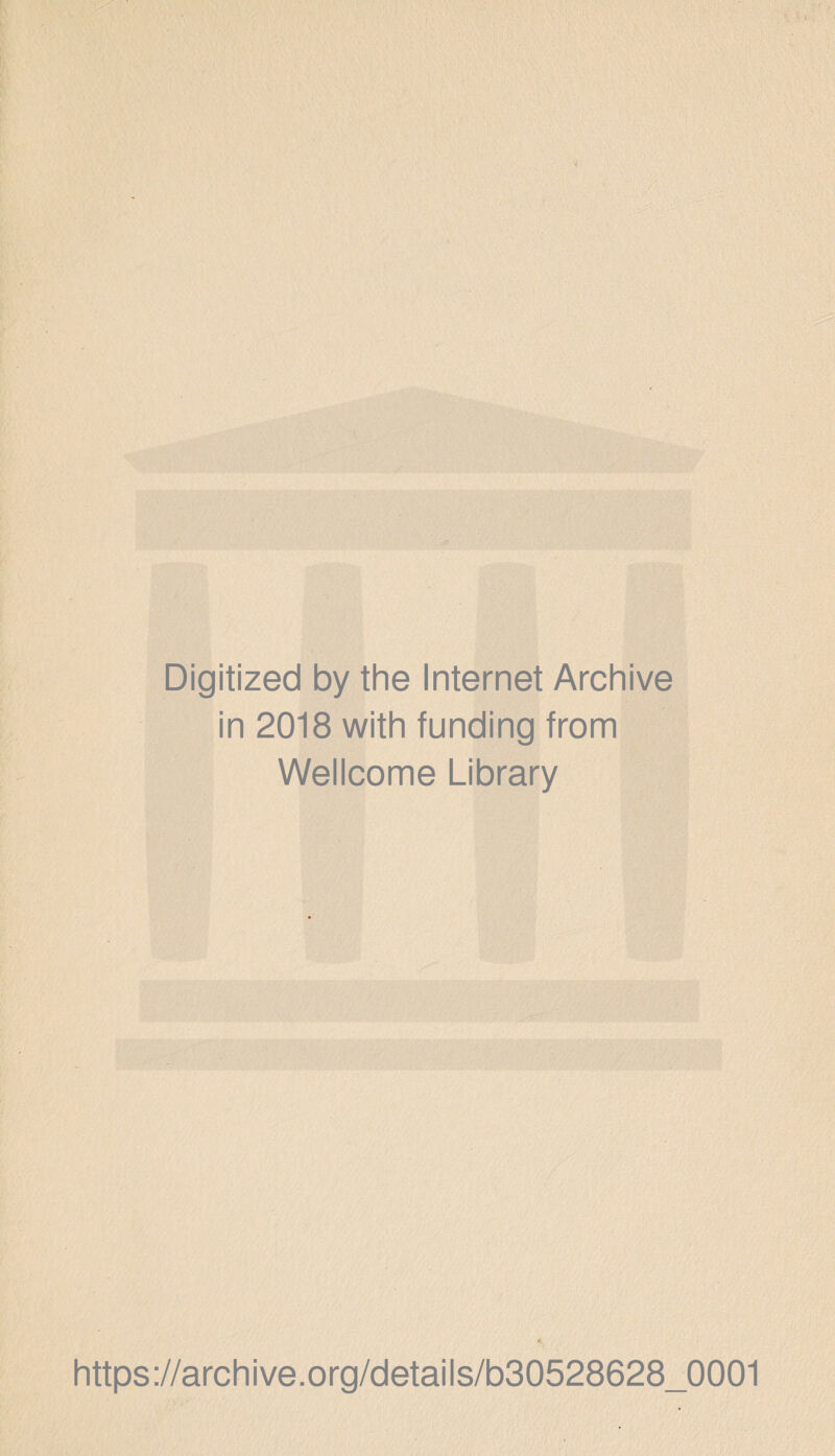 Digitized by the Internet Archive in 2018 with funding from Wellcome Library https://archive.org/details/b30528628_0001