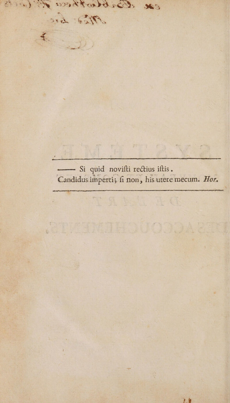 ut ne ON Ron be ss. K » #&gt;. É ; f + Hi “Ca € ne EE Si quid novifti rectius iftis. Candidus imperti; fi non, his utere mecum. Hor. +