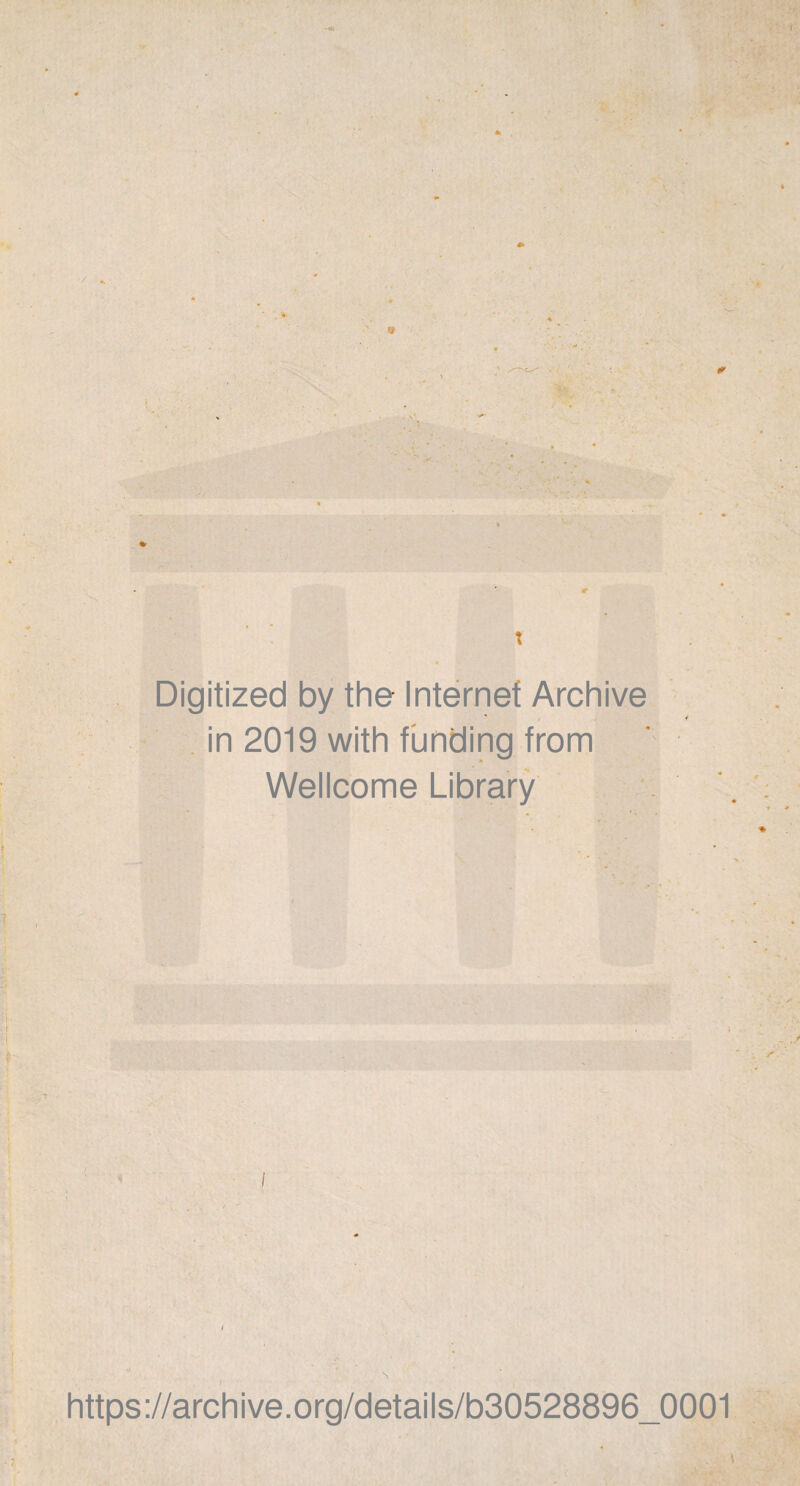Digitized by the Internef Archive in 2019 with funding from Wellcome Library ♦ s- ' i https://archive.org/details/b30528896_0001