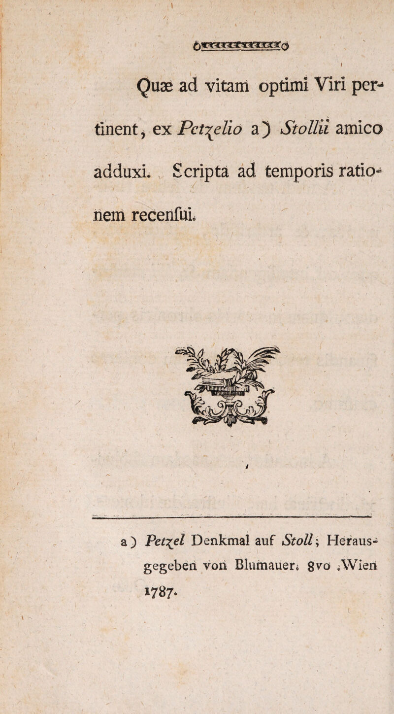 Quae ad vitam optimi Viri per-* tinent, ex Pct^elio a ) Stollii amico o , ' / adduxi. Scripta ad temporis ratio¬ nem recenfui. ,■■■ ■ ■-. , v : ' y . <t: . I i < i M- | , '■(: a) Petrei Denkmal auf Stoll; Heraus- gegeberi von Blumauen 8vo iWien 1787-