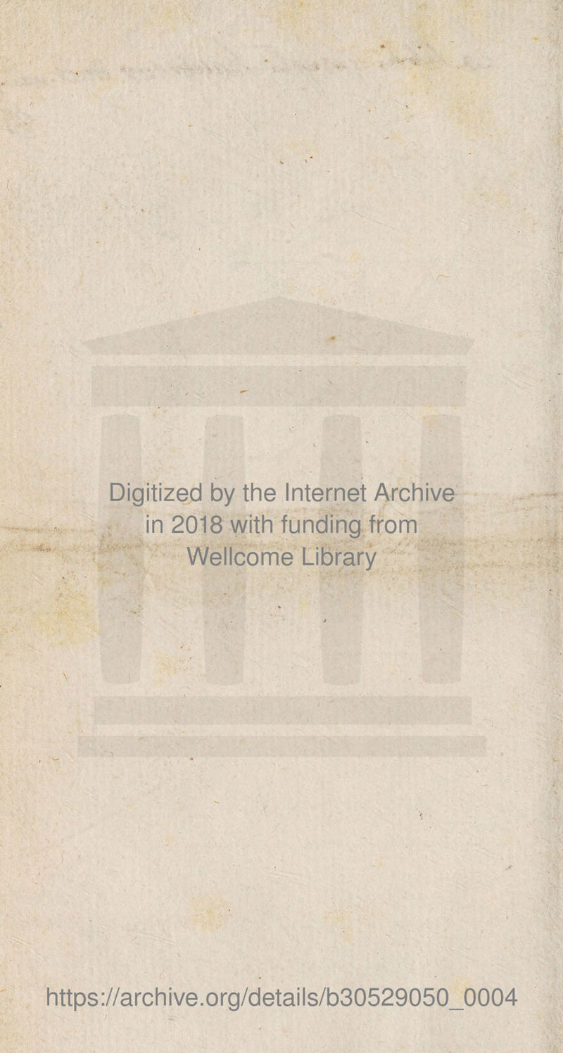 Digitized by the Internet Archive ■ ; ■ ' ■ - m in 2018 with funding from Wellcome Library '* ^ '* https://archive.org/details/b30529050_0004