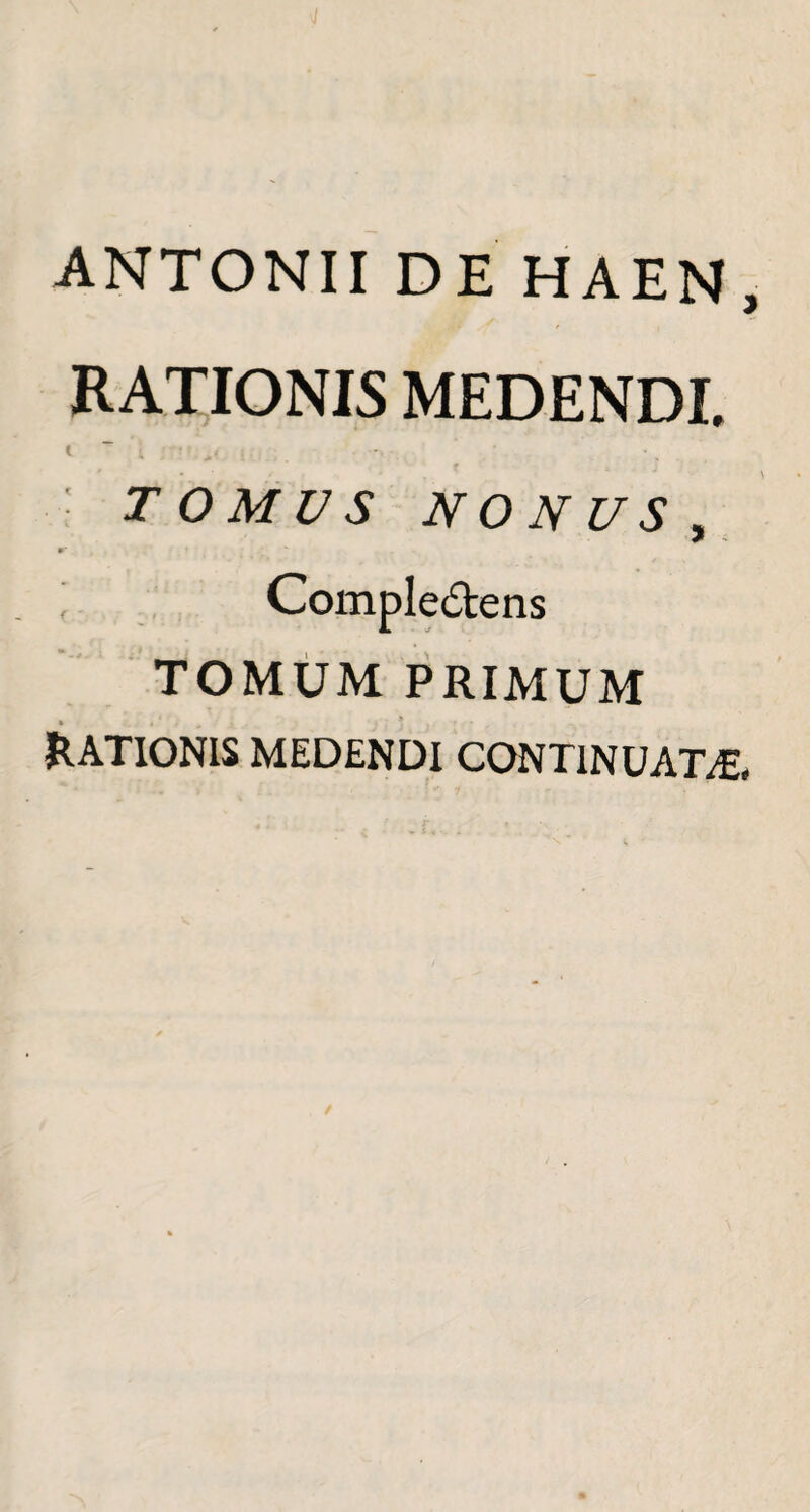 RATIONIS MEDENDI. t 1 , *# • t . X • I ^ OMJ/5 NONUS , *■ j Comple£tens TOMUM PRIMUM RATIONIS MEDENDI CONTINUATA,