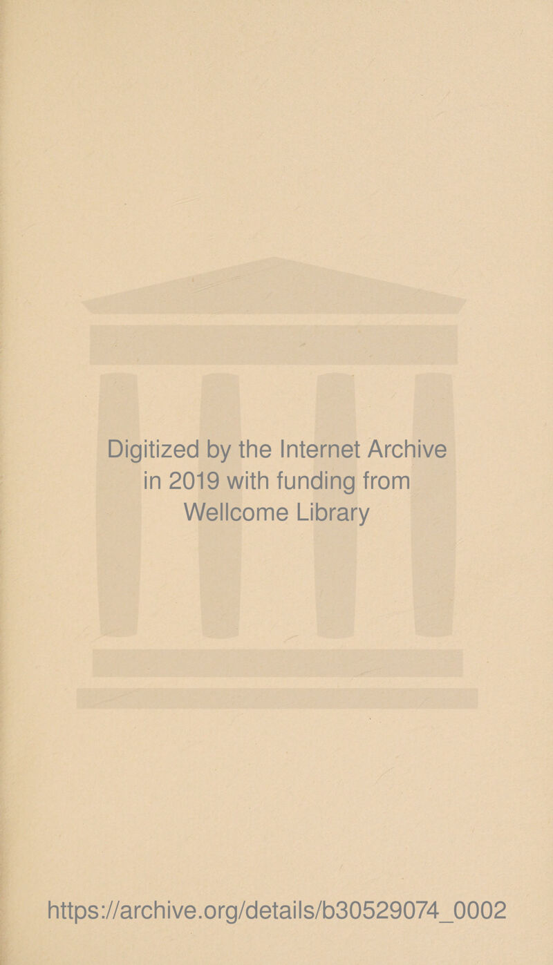 Digitized by the Internet Archive in 2019 with funding from Wellcome Library https://archive.org/details/b30529074_0002