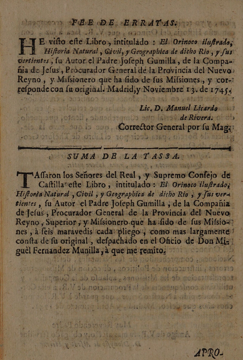 ¿eso dies E DE. ER RÁ TA Se FONO Ma e só 18 yl o A TUD E ds de A? 3 | pa pad ea Libro», intituládo: : Els ¡Detrioo; esla fonda; _ E Hiftoria Natural, Givil, y Geograpbica de dicho Rio,, yjas Berries (lu: Autor. el Padre: jofeph Gumilla , de la Compa=; ñlade, Jefus) Brócurador General de la Provincia del Nuevo» Reyno , y Mifsionero que ha:fido de fus Milsiones., y “cor=1 e reípondeco con lu dci JUE BEN + Noviembre r Es de 1 7453 Lo a se . distro lib: Ek. D, Alan Licardo. dd Ta A E a bus in ist ide Rivera. pr A O Correñtor General eee ES «Mago e gp SUMA. DE. LA: rasta MISA 00 Alfaton dos añora del foil y: ¿Supremo Cosfjo de Caftillaefte Libro , Jorieulados “El: Orinoco ilafiradoz | Hi ¡font Natural: Civil &gt; y Geograpbica de dicho Rio ; y fas vera | tientes , lu Autor el Padre Joteph Gumilla ; de la Compañia. - — dexJeíus, Procurador General de la: Proviacia del Nueva Reyno, Superior ; y Milsionero. que ha: fido «de. lus Mifsios7 nes, 4: fede maravedis cada: pliego“, como mas: largamente? j conta def original, defpachado en el: Oficio de Don Eat guel PepUianOS dara: ib me O MOTO da &gt; se i dr 7 É Ñ y cad, Ay ; A ls es E, A A E NA PRO AE id id ' e z Y ¡ ph o 0 a Me 3 a E E dd E e IS a » ES ¿A a a 4) E 4 5 . ; DES ¿e ' Ei AN Ei pros ) de E 4 p ES E ' e at o 1 + o A &gt; £ ya 8 Y e: ' 5 Ay son eS 1 t y Sy