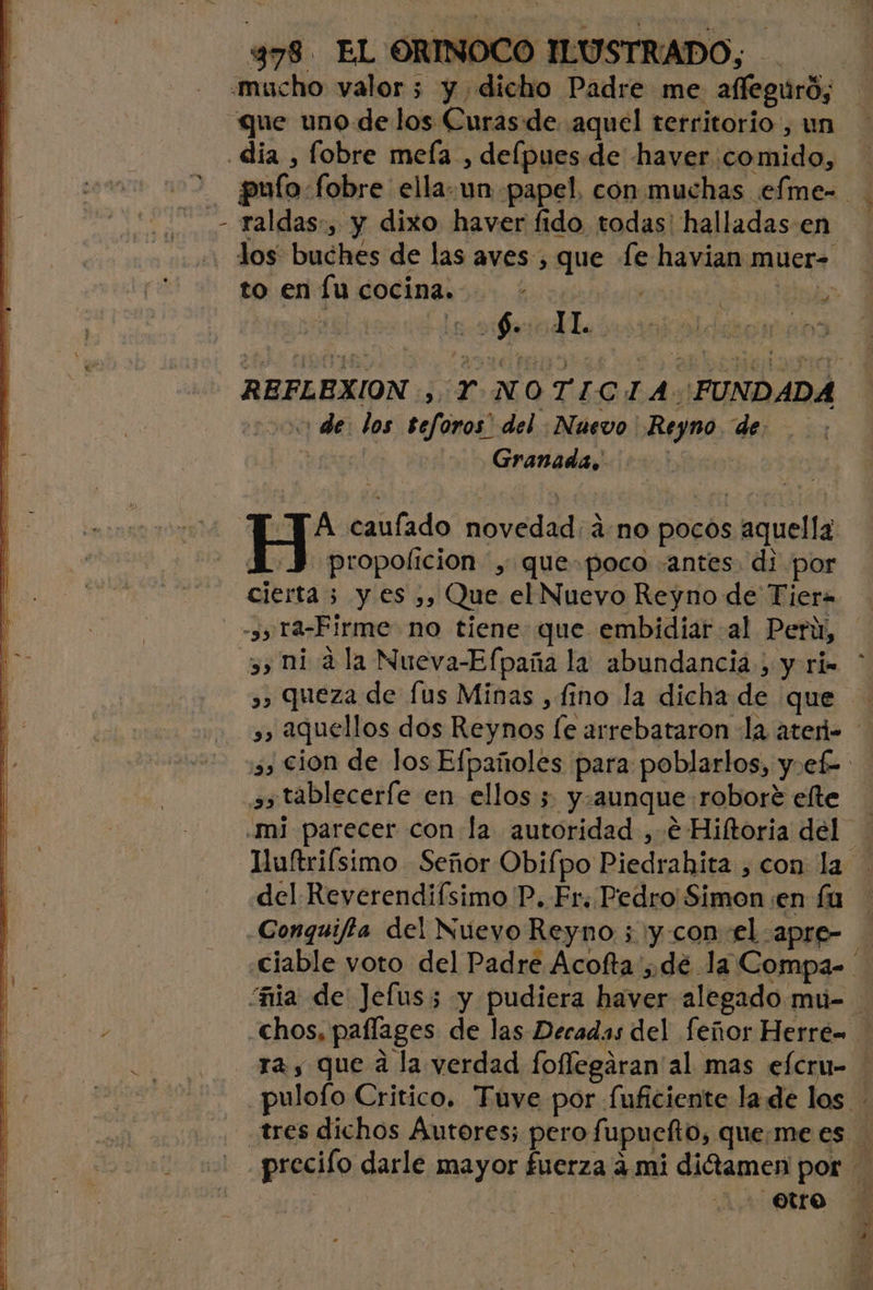 - raldas:, y dixo haver fido todas! halladas en los buches de las aves, que fe havian muer- to en Íu cocina. code | ES + $. 1 ¡ Y de. los seforos' del Nuevo Reyno de. eS pa Granada, | 3 propolicion y que. poco «antes. di por cierta; yes ,, Que el Nuevo Reyno de Tier= 3» queza de [us Minas , fino la dicha de que », tablecerfe en ellos 5 y.aunque :roboré efte .mi parecer con la autoridad ,.€ Hiftoria del del Reverendifsimo P. Fr. Pedro Simon en fu -Comquifta del Nuevo Reyno ; :y-con el -apre- “nia de Jeflus; y pudiera haver alegado mu- pulofo Critico, Tuve por fuficiente la de los.