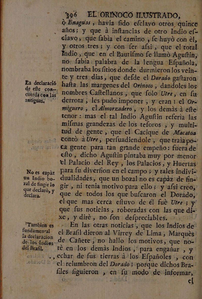 antiguas, que declaró, declara. “396 ELJORINOCO ILUSTRADO, - Y Otros:tres3 y con fer afsi',: que eltotal: Yndio , que 'en el Bautiímo fe Mamo A guítin, no: fabia: palabra de la lengua Efpañola, te y tres días , que defde el Dorado galtaron hafta. las: margenes del (Orinoco , dandoles los detrota , «les pudo imponer , y eran : el Opa miímas grandezas delos teforos , y multi. tud de: gente , que el Cacique de Macatoa que de todos los que bufcaron el Dorado, que ¡fus notiejas , roboradas con las que di= del Brafil, té en los: demás Indios ,' para engañar , y echar de fus- tierras a- los: Efpañoles -, con O