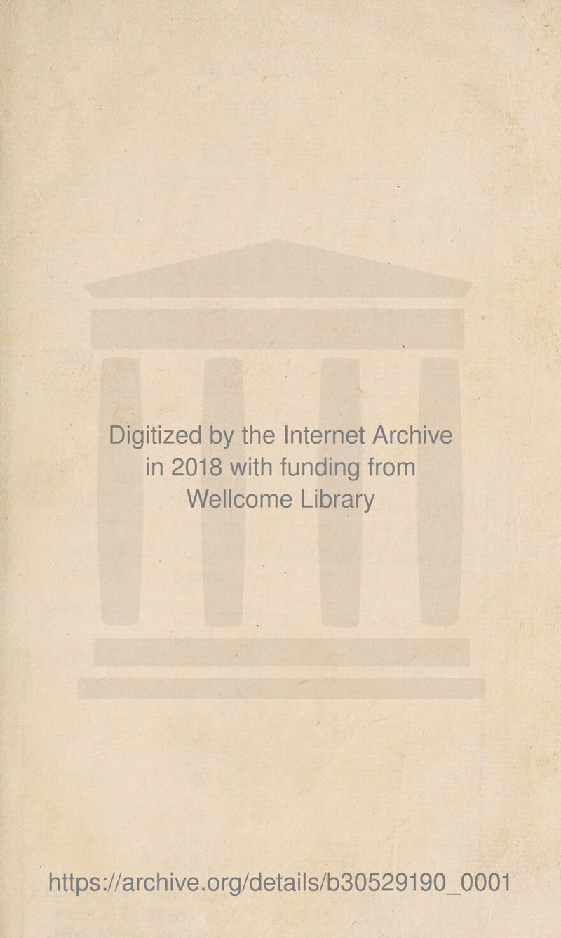Digitized by the Internet Archive in 2018 with funding from Wellcome Library https://archive.org/details/b30529190_0001