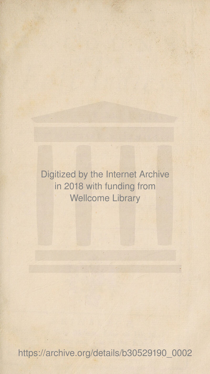 Digitized by the Internet Archive in 2018 with funding from Wellcome Library https://archive.org/details/b30529190_0002