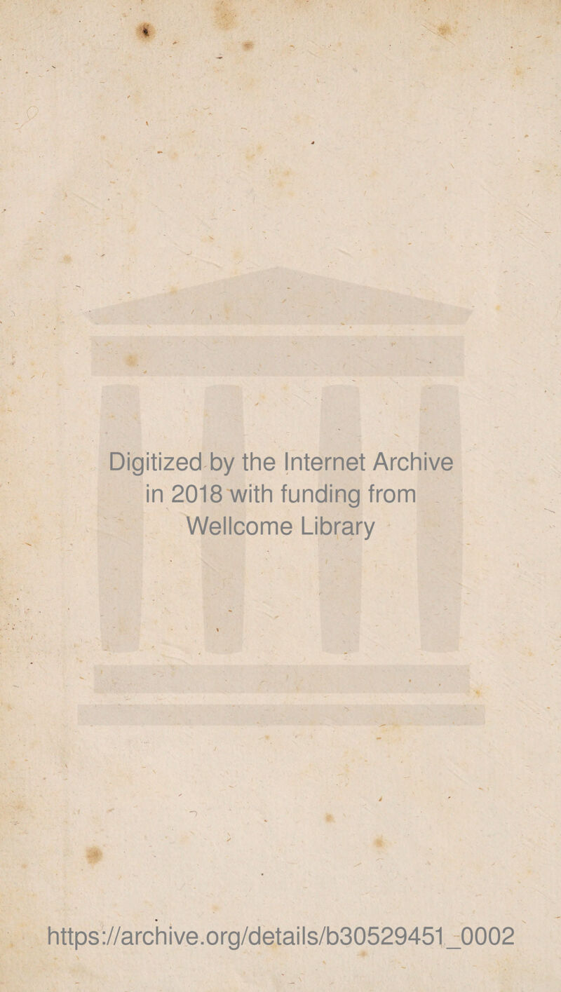 i Digitized by the Internet Archive in 2018 with funding from Wellcome Library * 't J https://archive.org/details/b30529451_0002