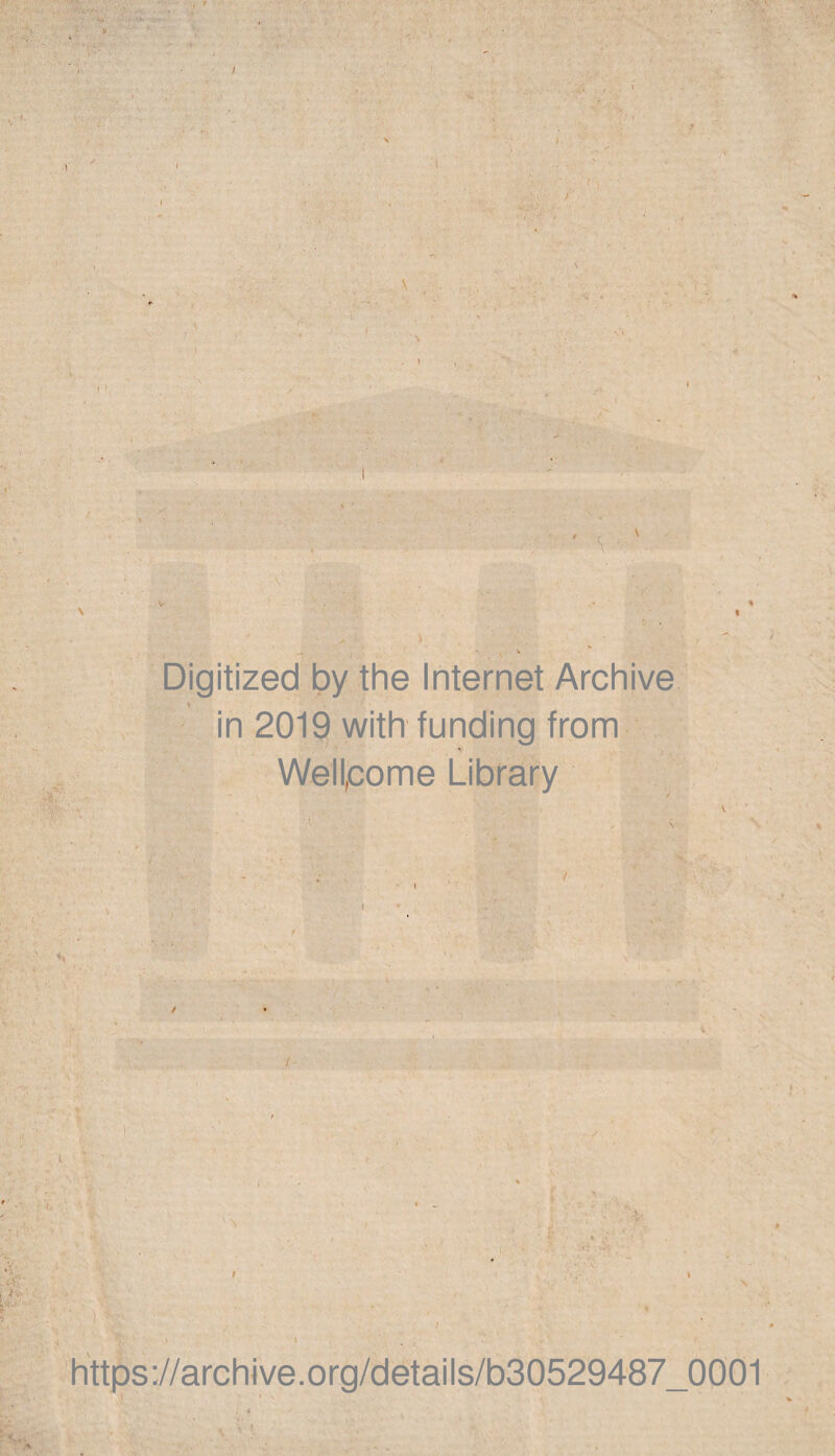 / f J — ! '» Digitized by the Internet Archive in 2019 with funding from Wellpome Library V. / https://archive.org/details/b30529487_0001